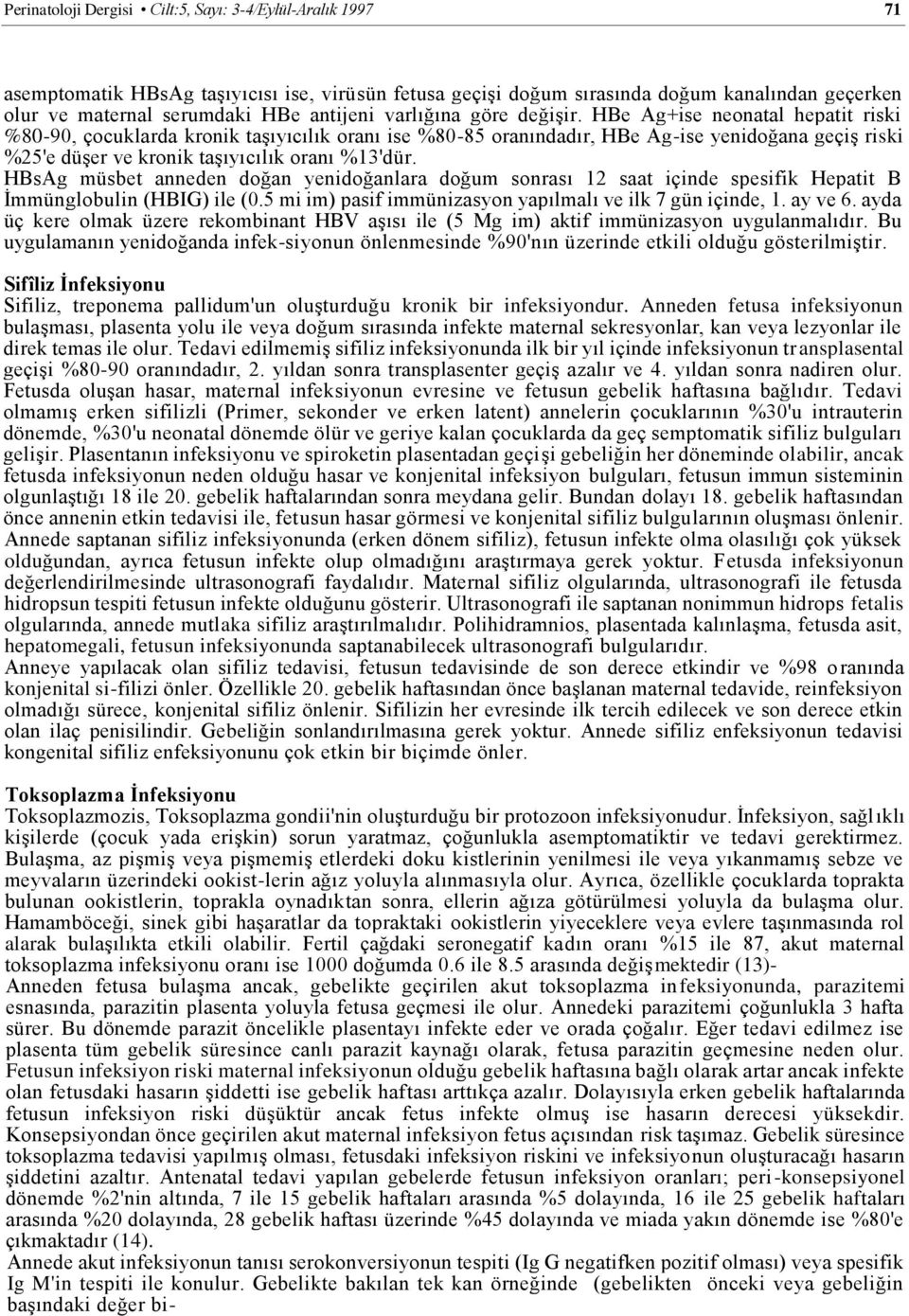 HBe Ag+ise neonatal hepatit riski %80-90, çocuklarda kronik taşıyıcılık oranı ise %80-85 oranındadır, HBe Ag-ise yenidoğana geçiş riski %25'e düşer ve kronik taşıyıcılık oranı %13'dür.