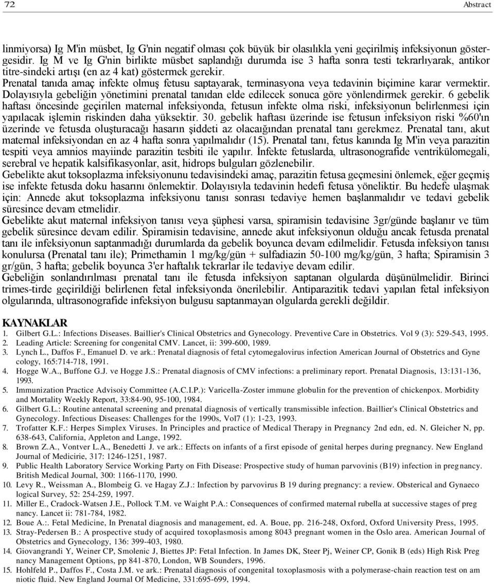 Prenatal tanıda amaç infekte olmuş fetusu saptayarak, terminasyona veya tedavinin biçimine karar vermektir.