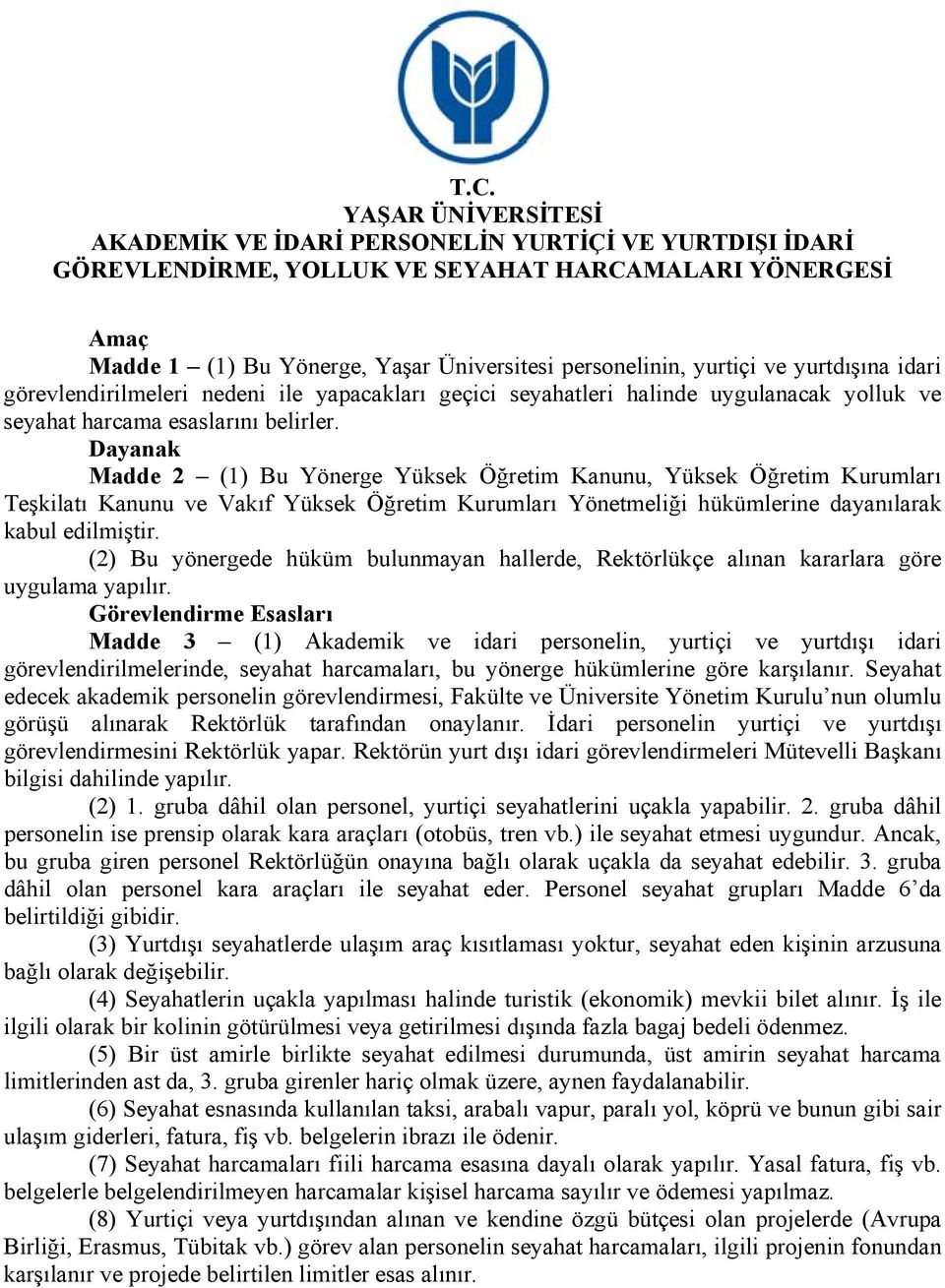 Dayanak Madde 2 (1) Bu Yönerge Yüksek Öğretim Kanunu, Yüksek Öğretim Kurumları Teşkilatı Kanunu ve Vakıf Yüksek Öğretim Kurumları Yönetmeliği hükümlerine dayanılarak kabul edilmiştir.