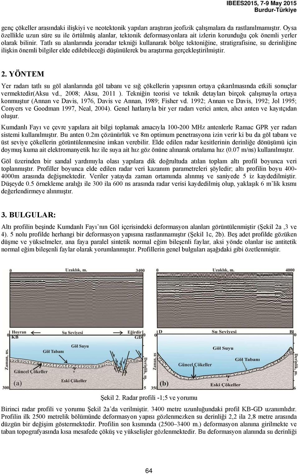 Tatlı su alanlarında jeoradar tekniği kullanarak bölge tektoniğine, stratigrafisine, su derinliğine ilişkin önemli bilgiler elde edilebileceği düşünülerek bu araştırma gerçekleştirilmiştir. 2.