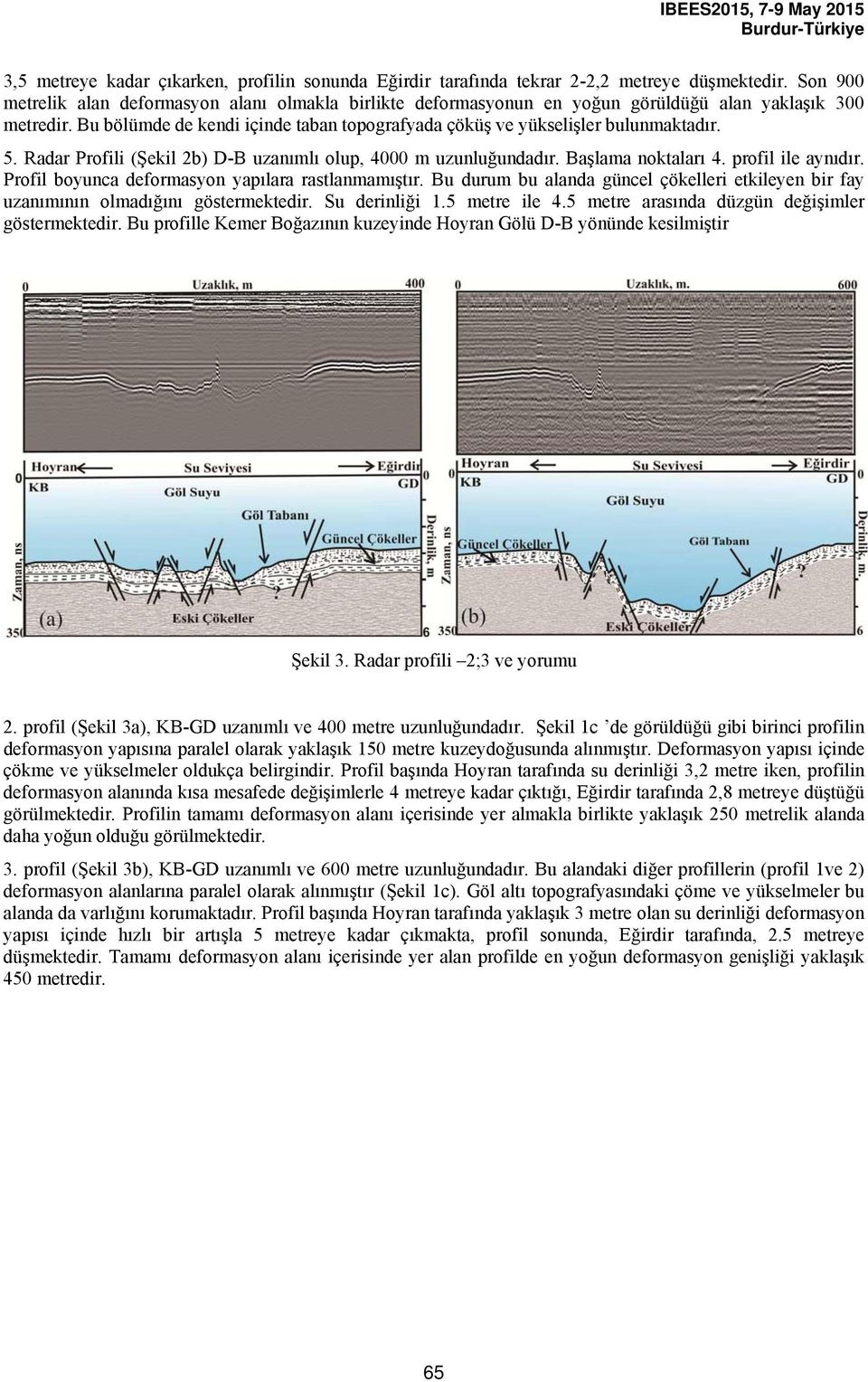 5. Radar Profili (Şekil 2b) D-B uzanımlı olup, 4000 m uzunluğundadır. Başlama noktaları 4. profil ile aynıdır. Profil boyunca deformasyon yapılara rastlanmamıştır.