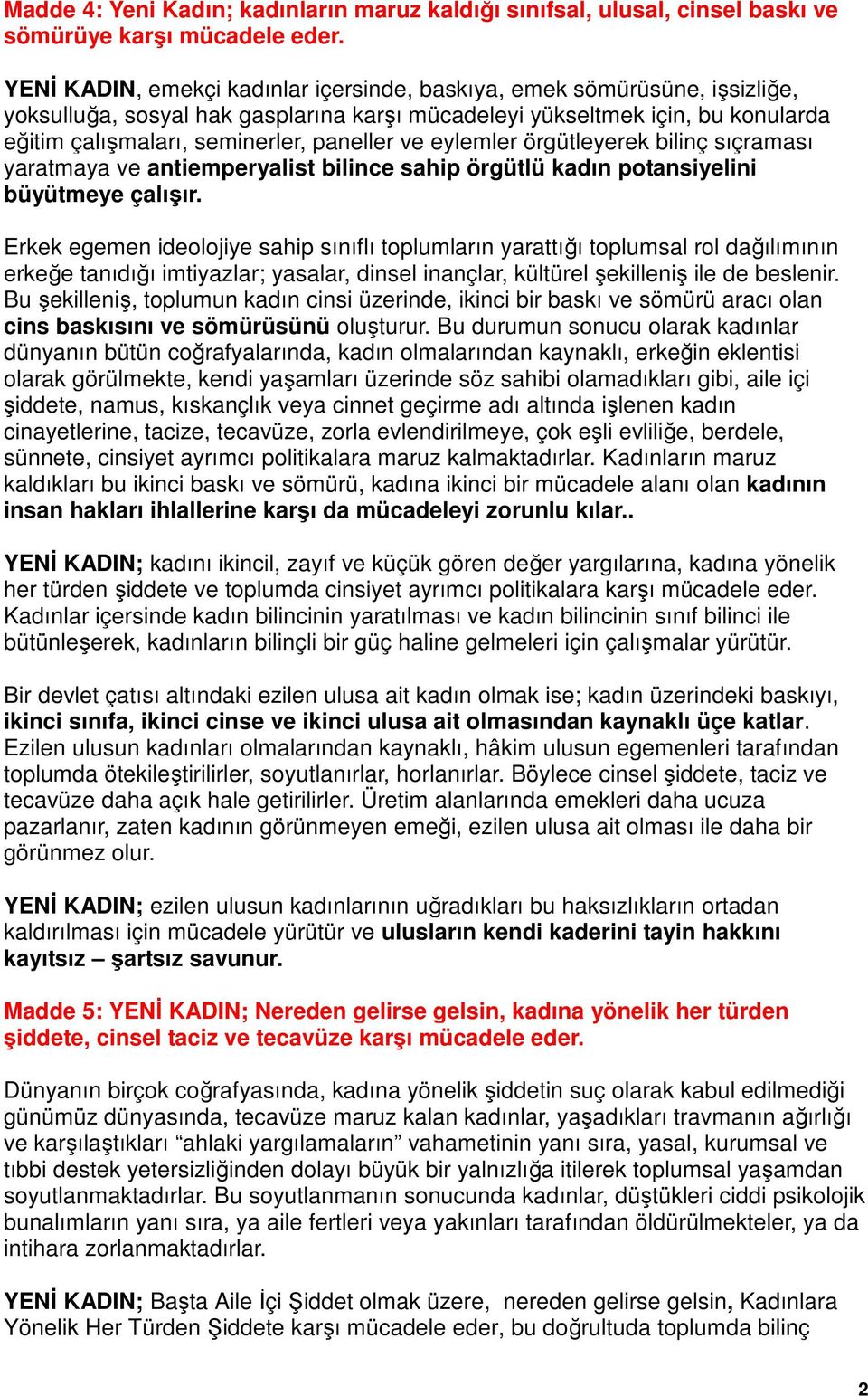 ve eylemler örgütleyerek bilinç sıçraması yaratmaya ve antiemperyalist bilince sahip örgütlü kadın potansiyelini büyütmeye çalışır.