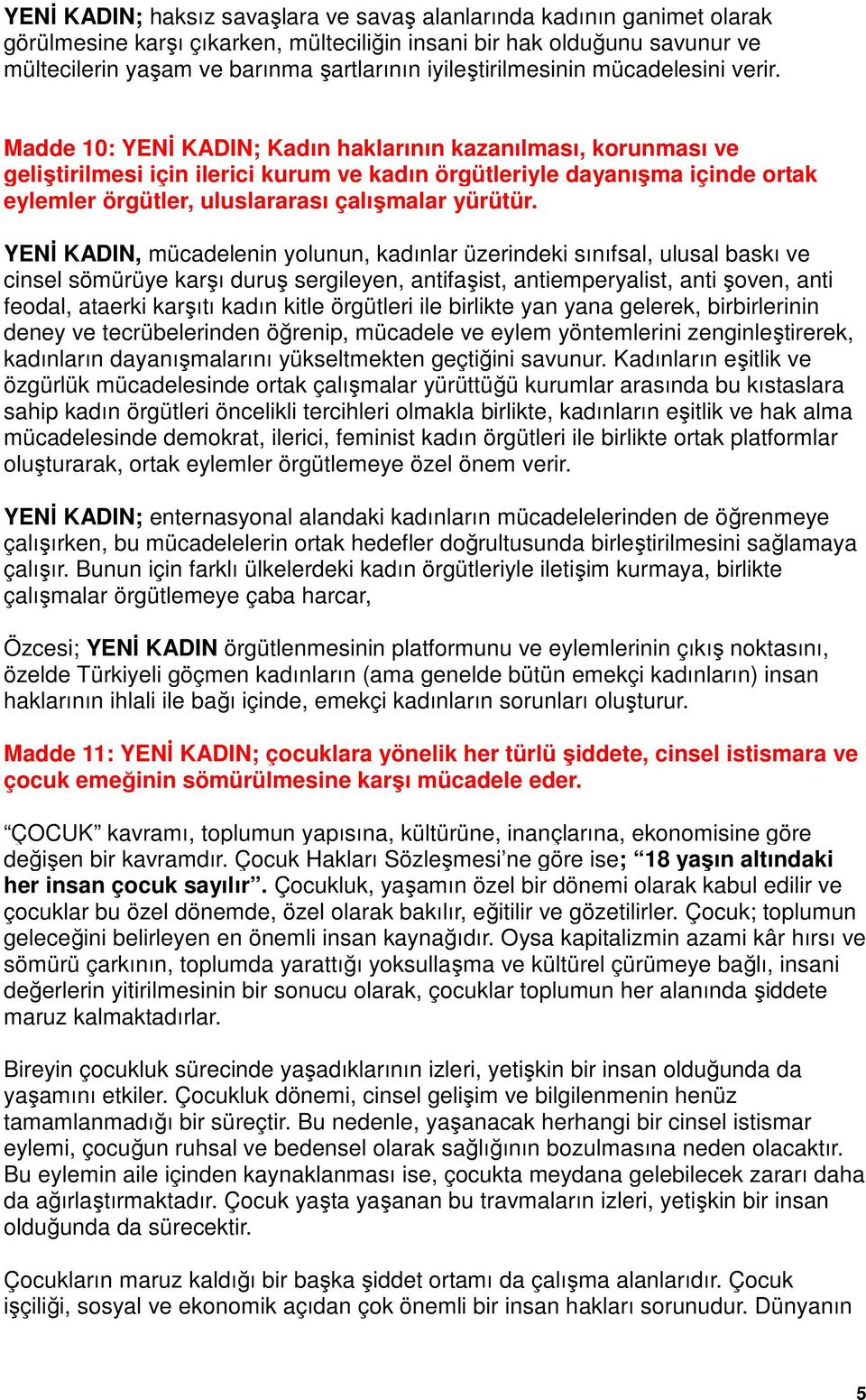 Madde 10: YENİ KADIN; Kadın haklarının kazanılması, korunması ve geliştirilmesi için ilerici kurum ve kadın örgütleriyle dayanışma içinde ortak eylemler örgütler, uluslararası çalışmalar yürütür.