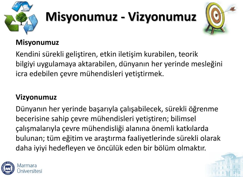 Vizyonumuz Dünyanın her yerinde başarıyla çalışabilecek, sürekli öğrenme becerisine sahip çevre mühendisleri yetiştiren;