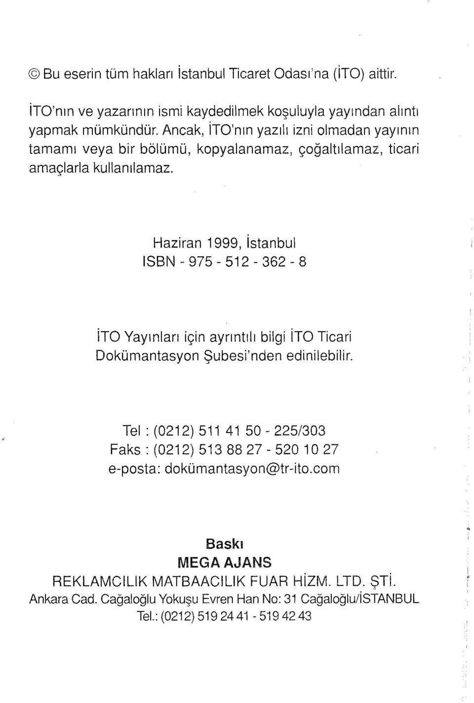 Haziran 999, istanbul ISBN - 975-52- 362-8 ito Yayınları için ayrıntılı bilgi ito Ticari Dokümantasyon Şubesi'nden edinilebilir.