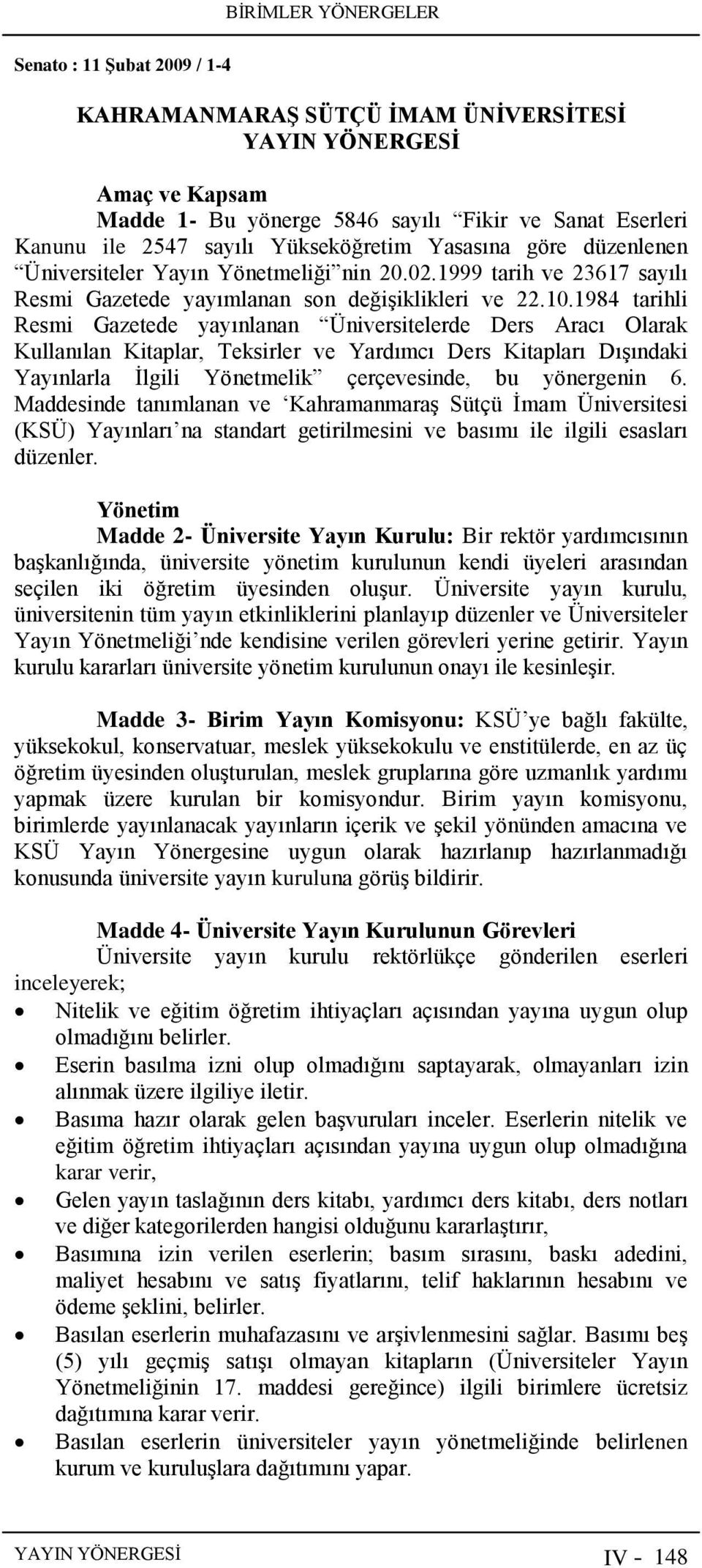 1984 tarihli Resmi Gazetede yayınlanan Üniversitelerde Ders Aracı Olarak Kullanılan Kitaplar, Teksirler ve Yardımcı Ders Kitapları Dışındaki Yayınlarla İlgili Yönetmelik çerçevesinde, bu yönergenin 6.