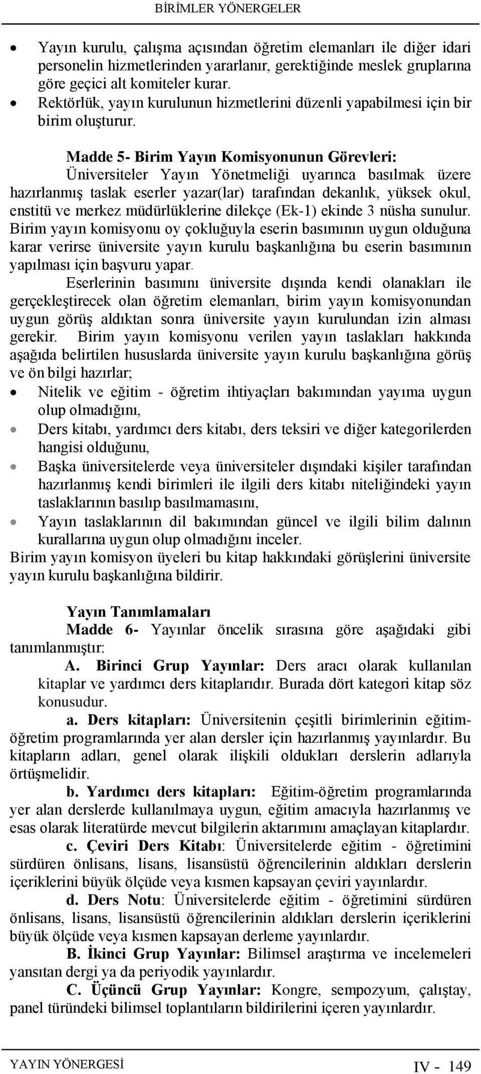 Madde 5- Birim Yayın Komisyonunun Görevleri: Üniversiteler Yayın Yönetmeliği uyarınca basılmak üzere hazırlanmış taslak eserler yazar(lar) tarafından dekanlık, yüksek okul, enstitü ve merkez