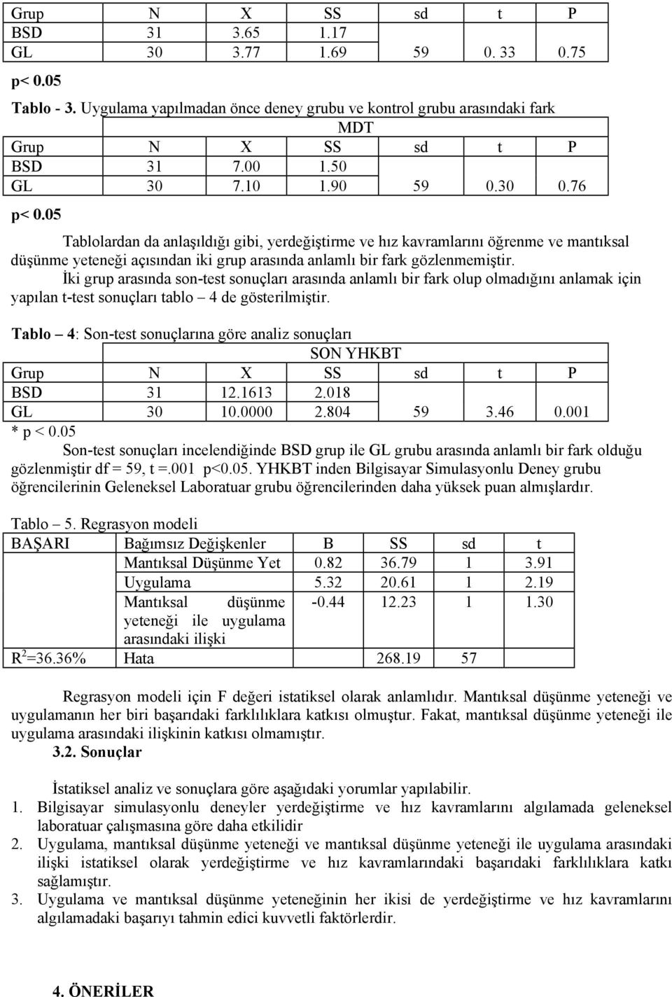 05 Tablolardan da anlaşıldığı gibi, yerdeğiştirme ve hız kavramlarını öğrenme ve mantıksal düşünme yeteneği açısından iki grup arasında anlamlı bir fark gözlenmemiştir.