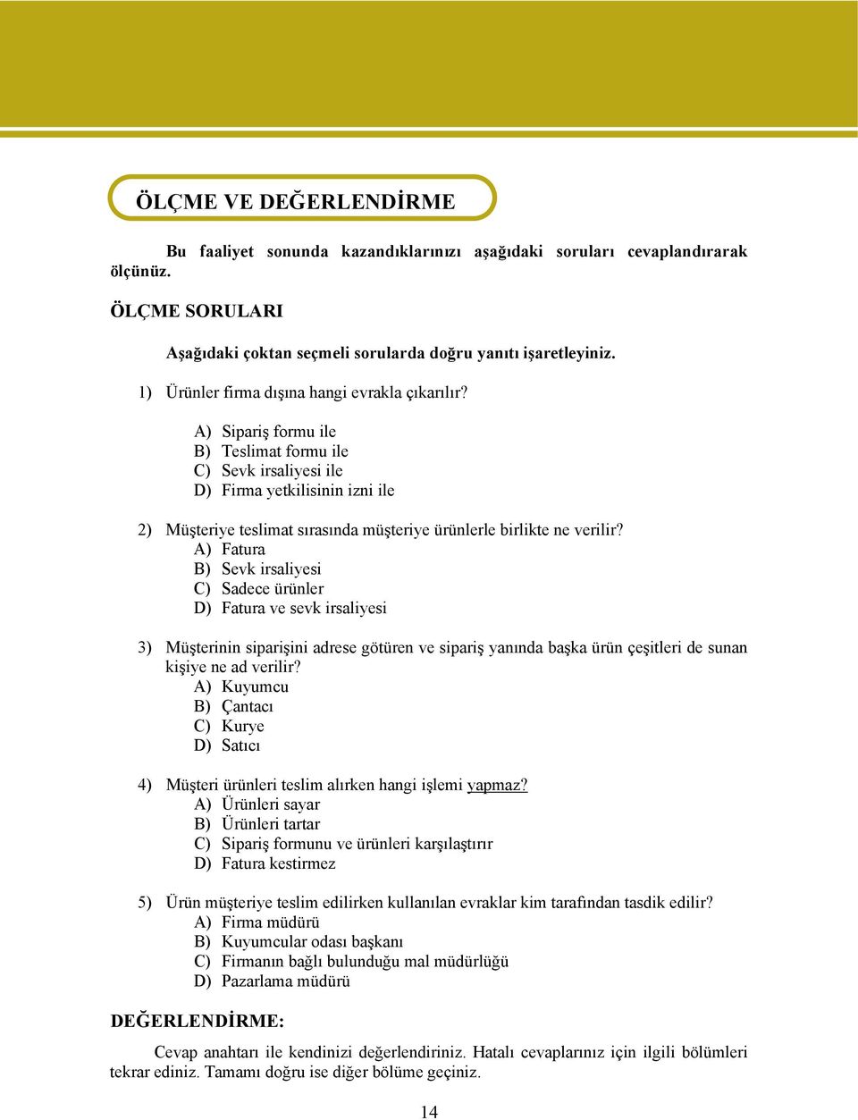 A) Sipariş formu ile B) Teslimat formu ile C) Sevk irsaliyesi ile D) Firma yetkilisinin izni ile 2) Müşteriye teslimat sırasında müşteriye ürünlerle birlikte ne verilir?