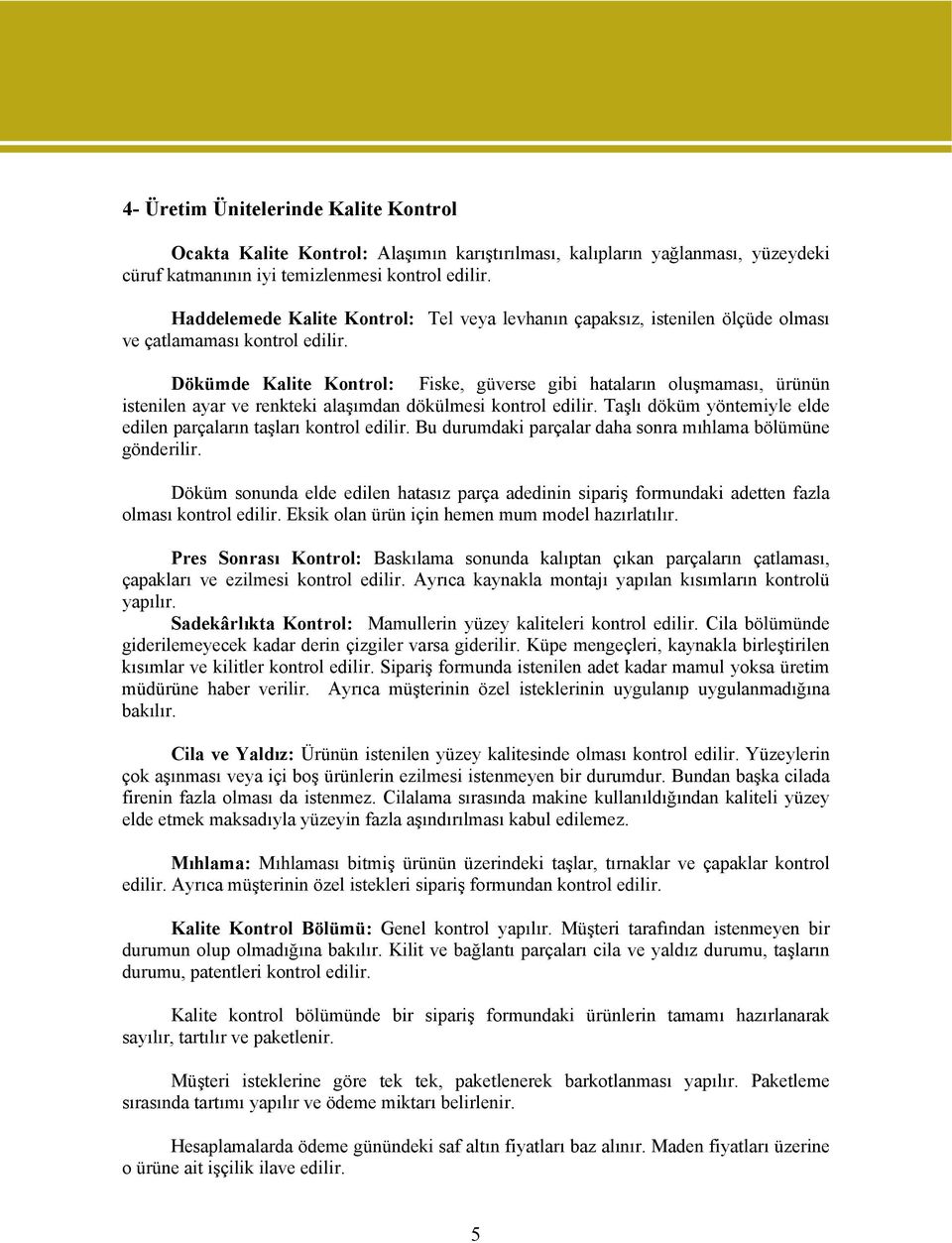 Dökümde Kalite Kontrol: Fiske, güverse gibi hataların oluşmaması, ürünün istenilen ayar ve renkteki alaşımdan dökülmesi kontrol edilir.