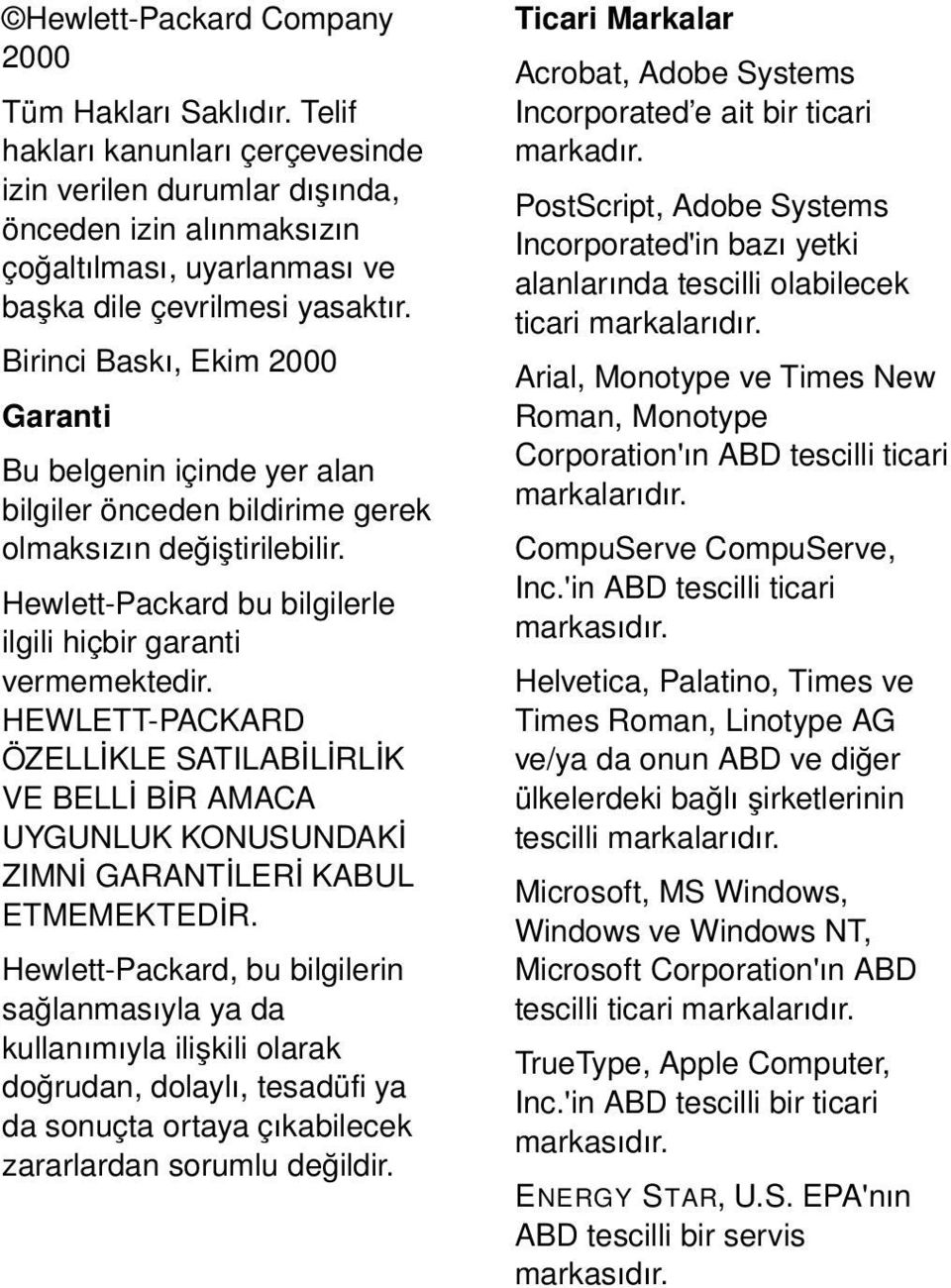 Birinci Baskı, Ekim 2000 Garanti Bu belgenin içinde yer alan bilgiler önceden bildirime gerek olmaksızın değiştirilebilir. Hewlett-Packard bu bilgilerle ilgili hiçbir garanti vermemektedir.