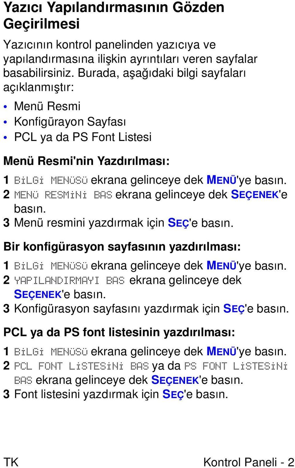 2 MENÜ RESMÝNÝ BAS ekrana gelinceye dek SEÇENEK'e basın. 3 Menü resmini yazdırmak için SEÇ'e basın. Bir konfigürasyon sayfasının yazdırılması: 1 BÝLGÝ MENÜSÜ ekrana gelinceye dek MENÜ'ye basın.