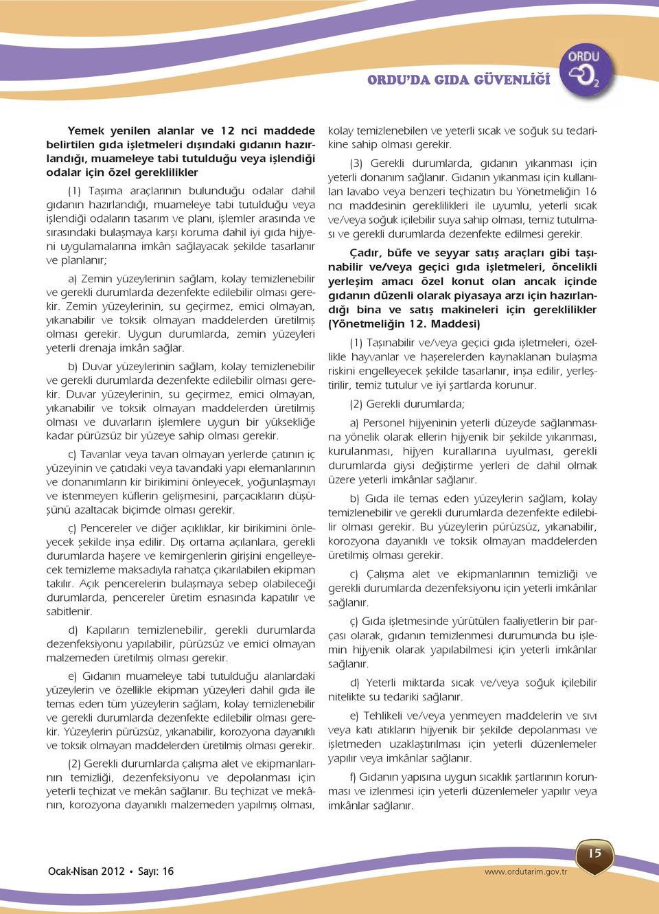 uygulamalarına imkân sağlayacak şekilde tasarlanır ve planlanır; a) Zemin yüzeylerinin sağlam, kolay temizlenebilir ve gerekli durumlarda dezenfekte edilebilir olması gerekir.