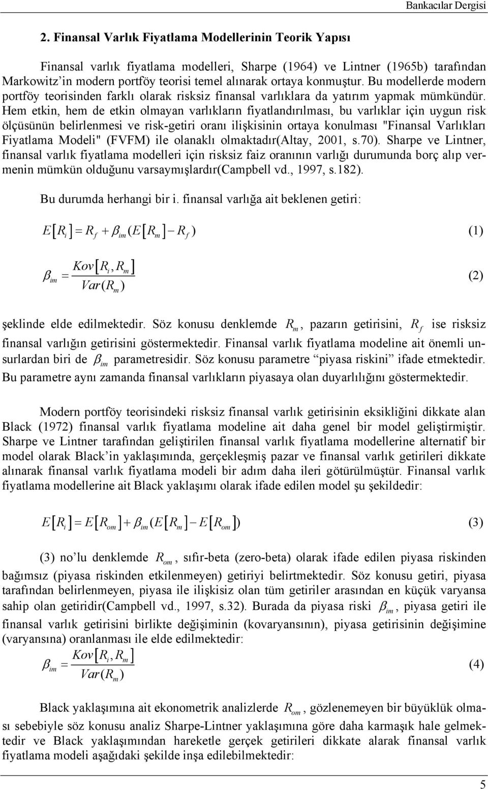 Bu odellerde odern portföy teorisinden farklı olarak risksiz finansal varlıklara da yatırı yapak ükündür.