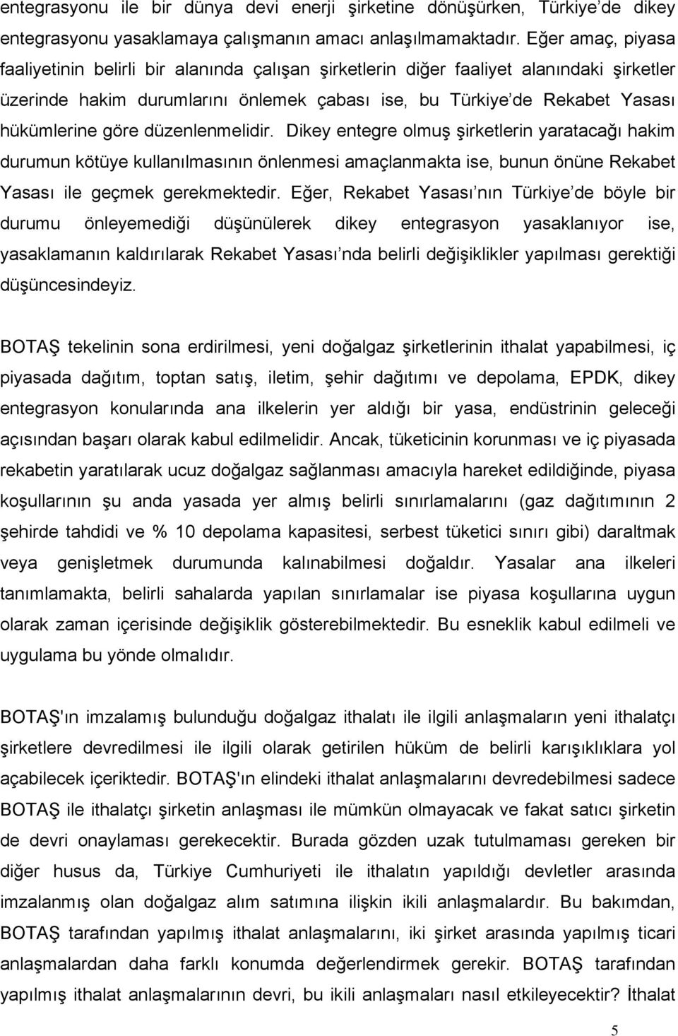 göre düzenlenmelidir. Dikey entegre olmuş şirketlerin yaratacağı hakim durumun kötüye kullanılmasının önlenmesi amaçlanmakta ise, bunun önüne Rekabet Yasası ile geçmek gerekmektedir.