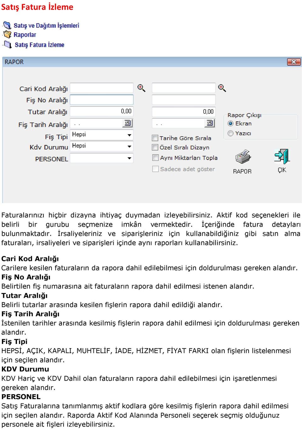 Cari Kod Aralığı Carilere kesilen faturaların da rapora dahil edilebilmesi için doldurulması Fiş No Aralığı Belirtilen fiş numarasına ait faturaların rapora dahil edilmesi istenen alandır.