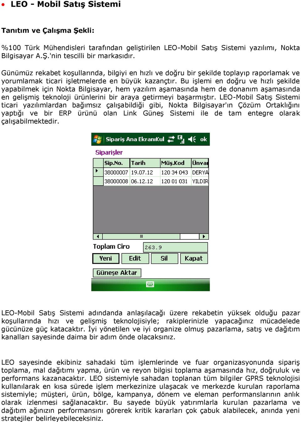 Bu işlemi en doğru ve hızlı şekilde yapabilmek için Nokta Bilgisayar, hem yazılım aşamasında hem de donanım aşamasında en gelişmiş teknoloji ürünlerini bir araya getirmeyi başarmıştır.