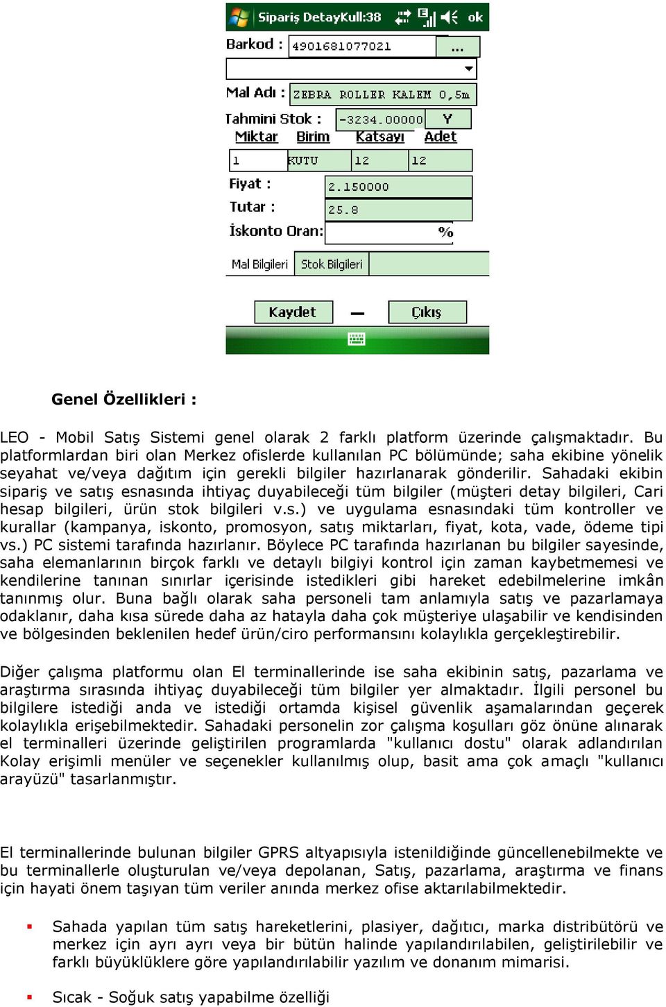 Sahadaki ekibin sipariş ve satış esnasında ihtiyaç duyabileceği tüm bilgiler (müşteri detay bilgileri, Cari hesap bilgileri, ürün stok bilgileri v.s.) ve uygulama esnasındaki tüm kontroller ve kurallar (kampanya, iskonto, promosyon, satış miktarları, fiyat, kota, vade, ödeme tipi vs.