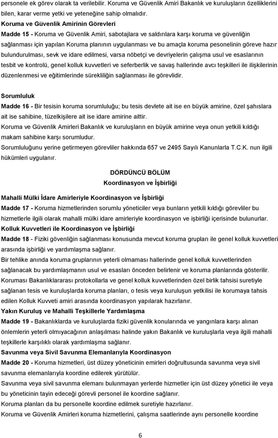 koruma pesonelinin göreve hazır bulundurulması, sevk ve idare edilmesi, varsa nöbetçi ve devriyelerin çalışma usul ve esaslarının tesbit ve kontrolü, genel kolluk kuvvetleri ve seferberlik ve savaş