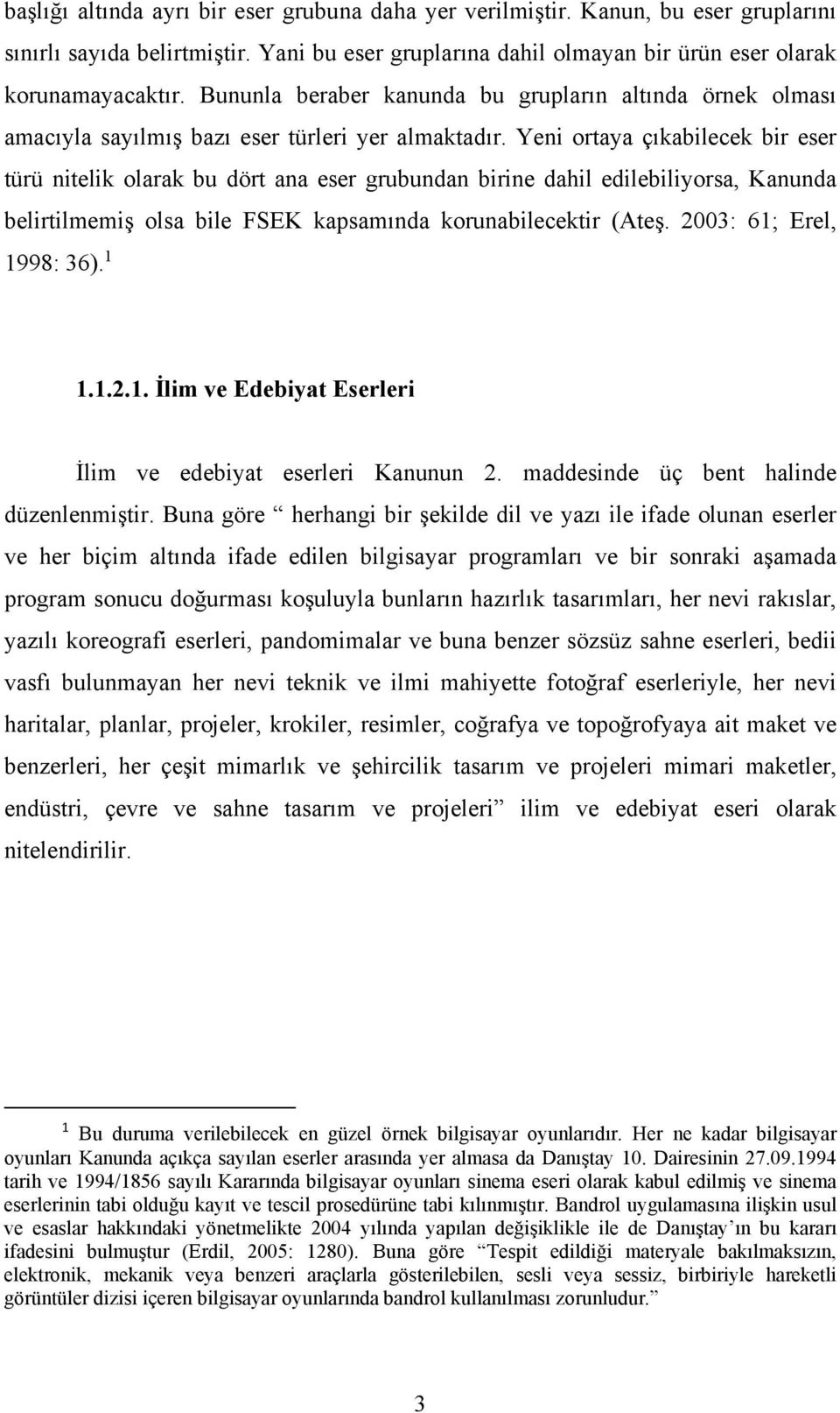 Yeni ortaya çıkabilecek bir eser türü nitelik olarak bu dört ana eser grubundan birine dahil edilebiliyorsa, Kanunda belirtilmemiş olsa bile FSEK kapsamında korunabilecektir (Ateş.