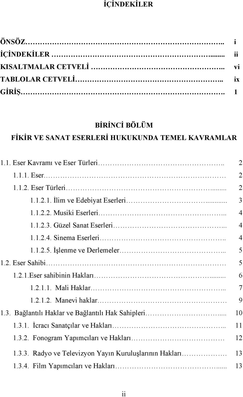 İşlenme ve Derlemeler... 5 1.2. Eser Sahibi 5 1.2.1.Eser sahibinin Hakları... 6 1.2.1.1. Mali Haklar... 7 1.2.1.2. Manevi haklar 9 1.3. Bağlantılı Haklar ve Bağlantılı Hak Sahipleri... 10 1.