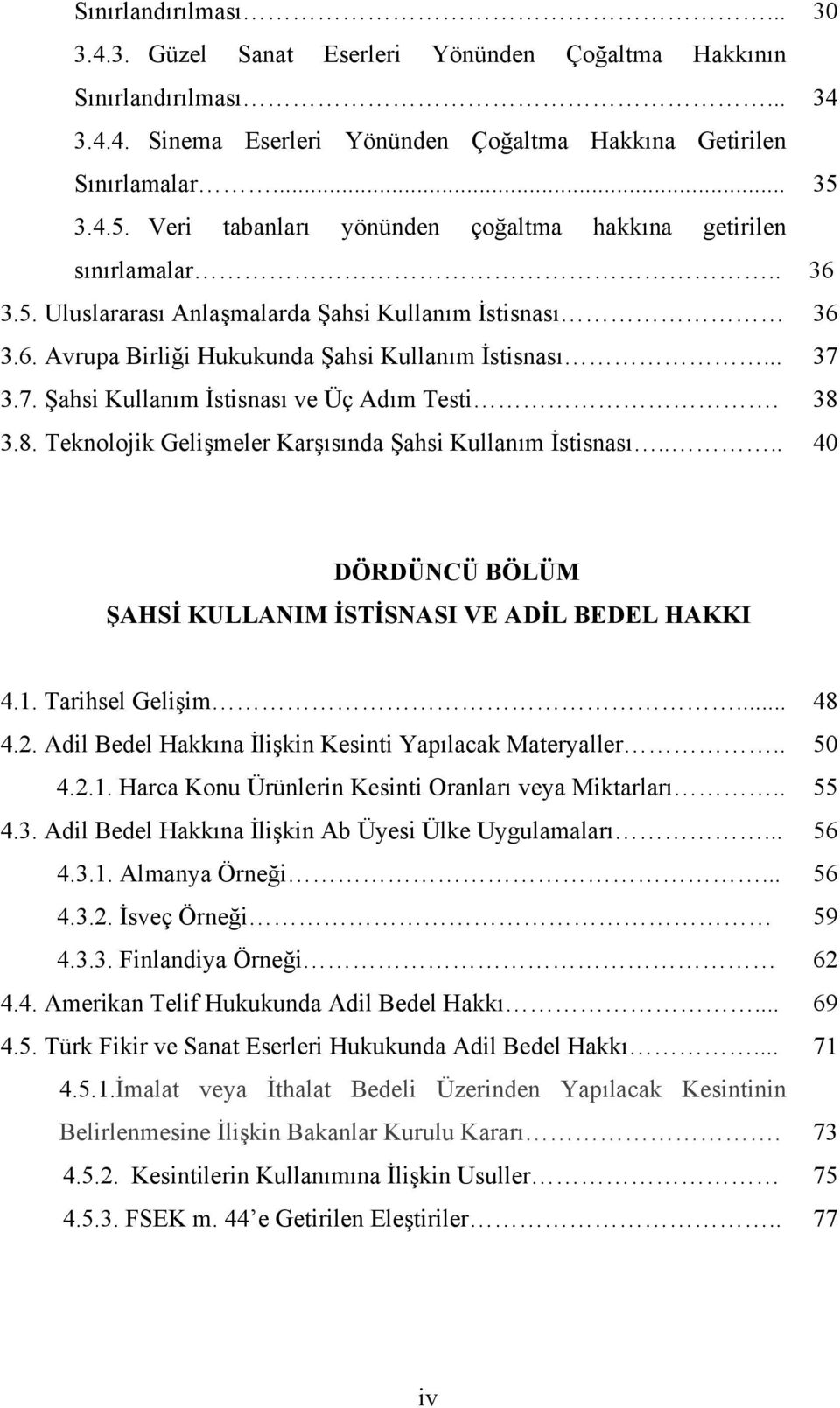 3.7. Şahsi Kullanım İstisnası ve Üç Adım Testi. 38 3.8. Teknolojik Gelişmeler Karşısında Şahsi Kullanım İstisnası.... 40 DÖRDÜNCÜ BÖLÜM ŞAHSİ KULLANIM İSTİSNASI VE ADİL BEDEL HAKKI 4.1.