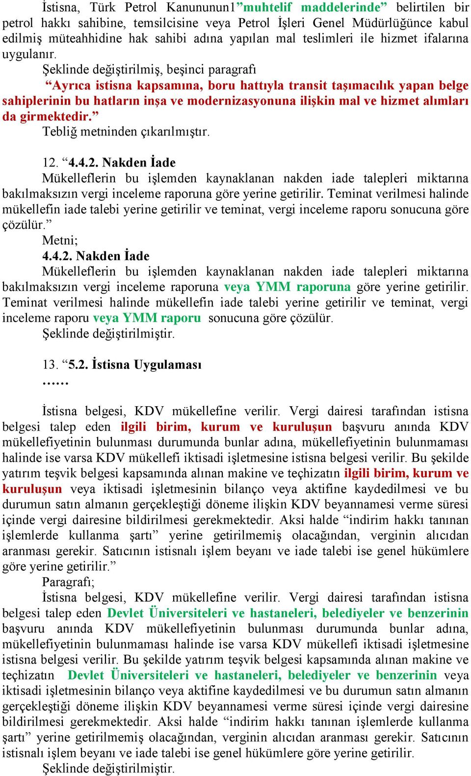 Şeklinde değiştirilmiş, beşinci paragrafı Ayrıca istisna kapsamına, boru hattıyla transit taşımacılık yapan belge sahiplerinin bu hatların inşa ve modernizasyonuna ilişkin mal ve hizmet alımları da