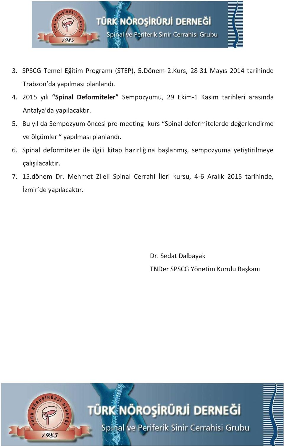 Bu yıl da Sempozyum öncesi pre-meeting kurs Spinal deformitelerde değerlendirme ve ölçümler yapılması planlandı. 6.