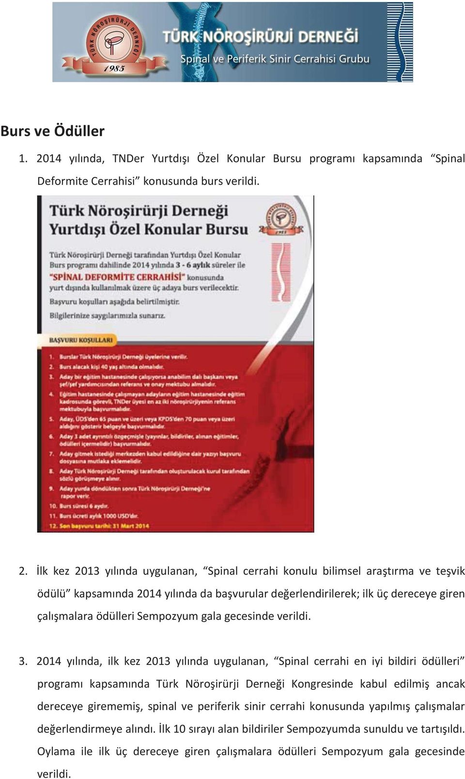 İlk kez 2013 yılında uygulanan, Spinal cerrahi konulu bilimsel araştırma ve teşvik ödülü kapsamında 2014 yılında da başvurular değerlendirilerek; ilk üç dereceye giren çalışmalara ödülleri