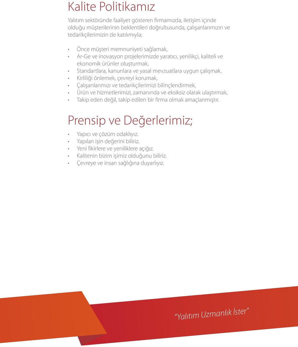 önlemek, çevreyi korumak, Çalışanlarımızı ve tedarikçilerimizi bilinçlendirmek, Ürün ve hizmetlerimizi, zamanında ve eksiksiz olarak ulaştırmak, Takip eden değil, takip edilen bir firma olmak