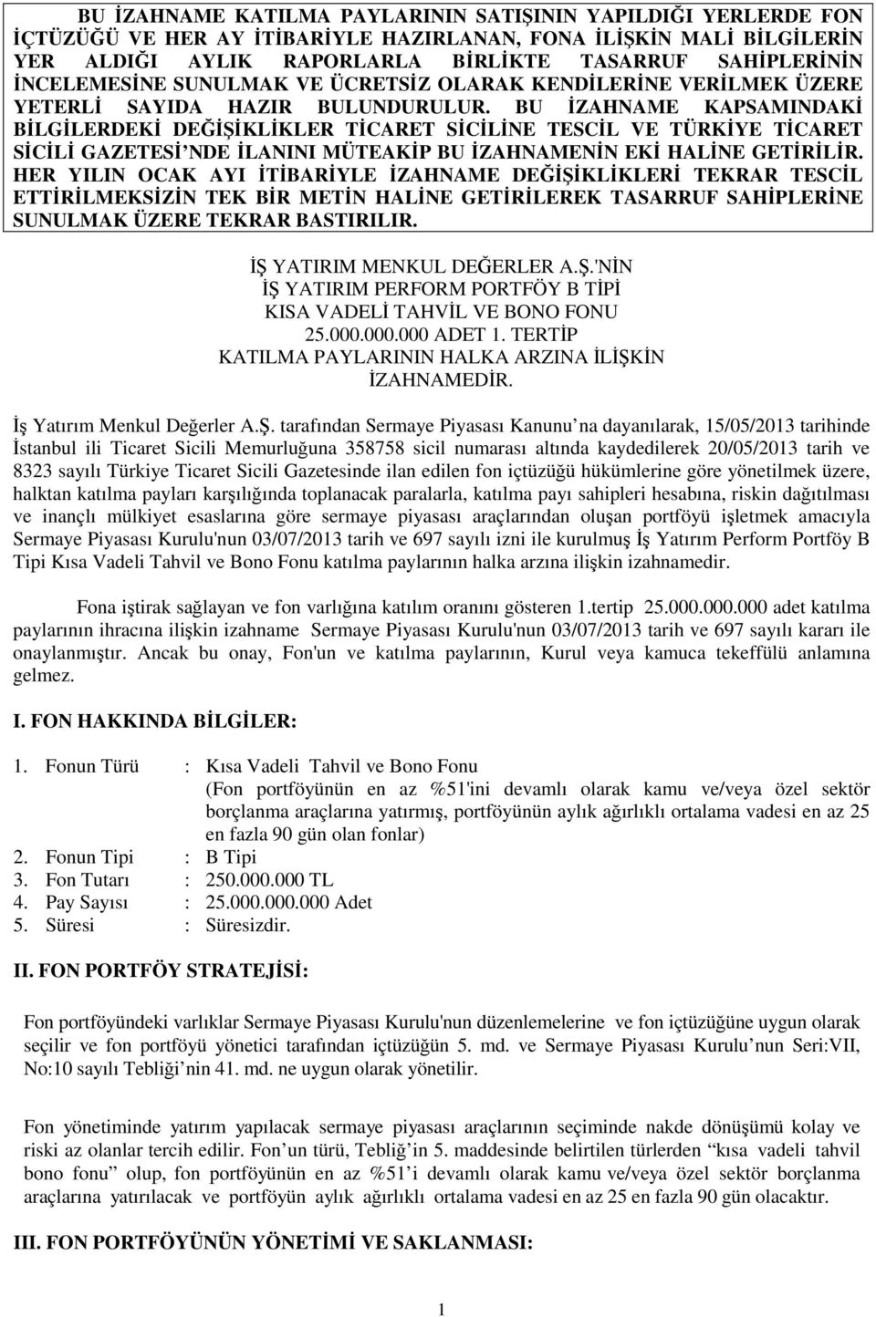 BU İZAHNAME KAPSAMINDAKİ BİLGİLERDEKİ DEĞİŞİKLİKLER TİCARET SİCİLİNE TESCİL VE TÜRKİYE TİCARET SİCİLİ GAZETESİ NDE İLANINI MÜTEAKİP BU İZAHNAMENİN EKİ HALİNE GETİRİLİR.