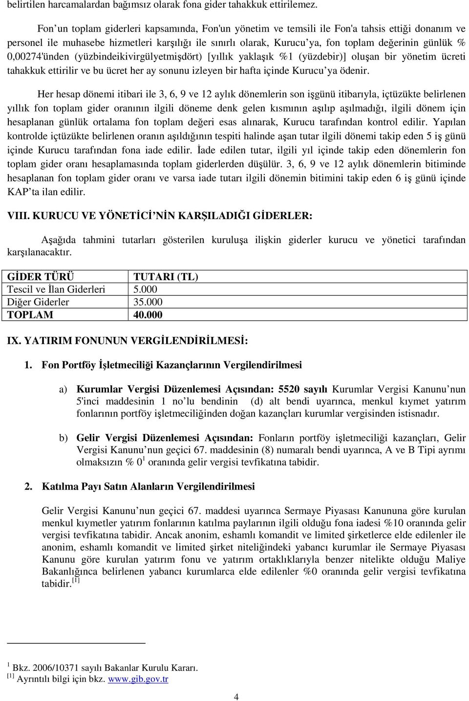 % 0,00274'ünden (yüzbindeikivirgülyetmişdört) [yıllık yaklaşık %1 (yüzdebir)] oluşan bir yönetim ücreti tahakkuk ettirilir ve bu ücret her ay sonunu izleyen bir hafta içinde Kurucu ya ödenir.