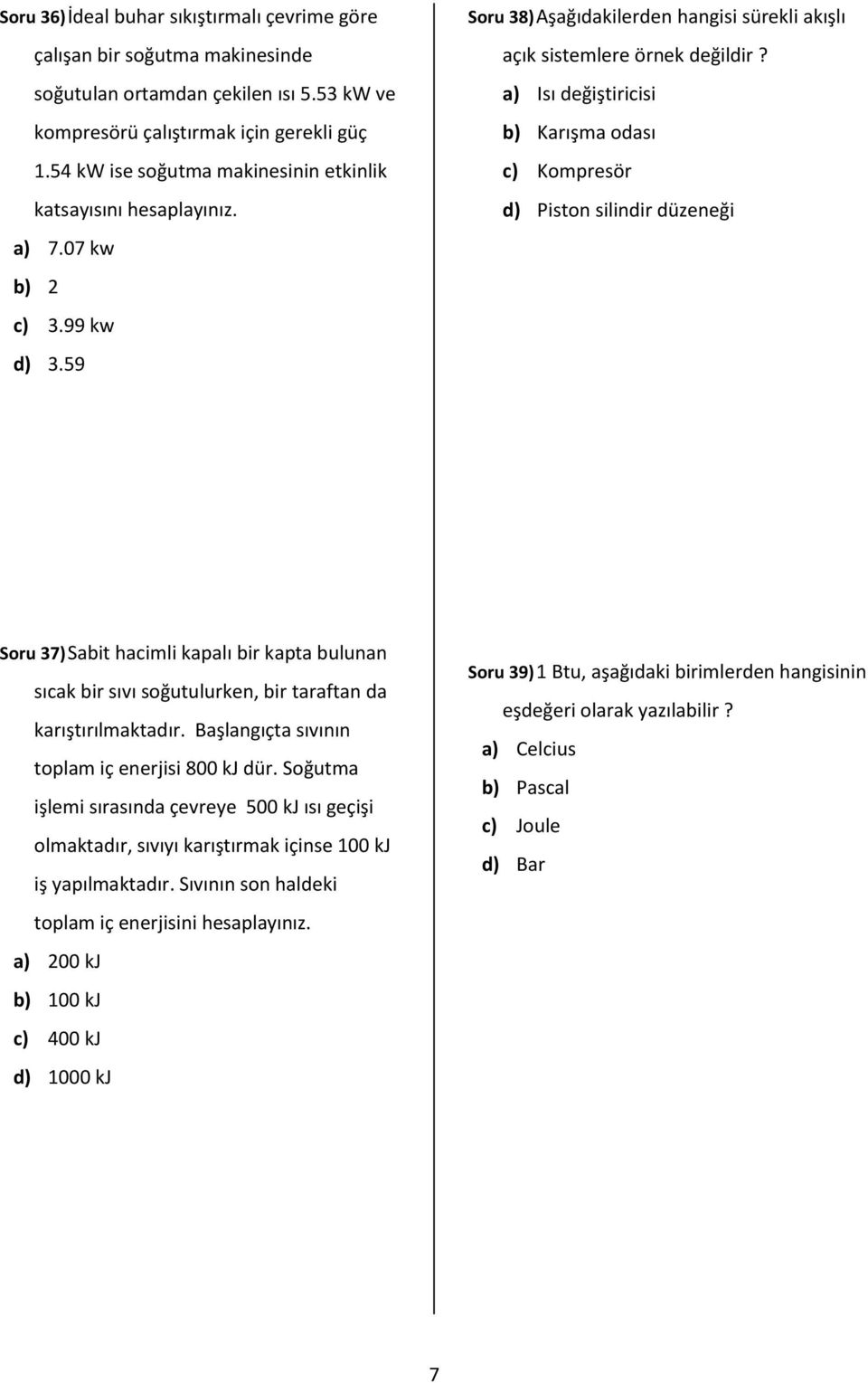 a) Isı değiştiricisi b) Karışma odası c) Kompresör d) Piston silindir düzeneği Soru 37) Sabit hacimli kapalı bir kapta bulunan sıcak bir sıvı soğutulurken, bir taraftan da karıştırılmaktadır.