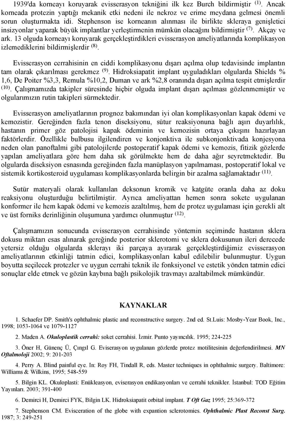 13 olguda korneayı koruyarak gerçekleştirdikleri evisserasyon ameliyatlarında komplikasyon izlemediklerini bildirmişlerdir (8).