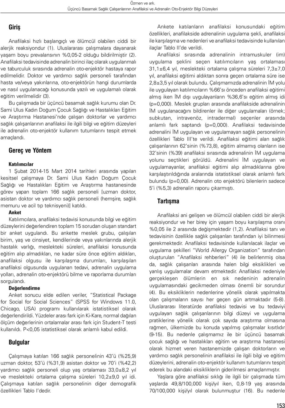 Doktor ve yardımcı sağlık personeli tarafından hasta ve/veya yakınlarına, oto-enjektörün hangi durumlarda ve nasıl uygulanacağı konusunda yazılı ve uygulamalı olarak eğitim verilmelidir (3).