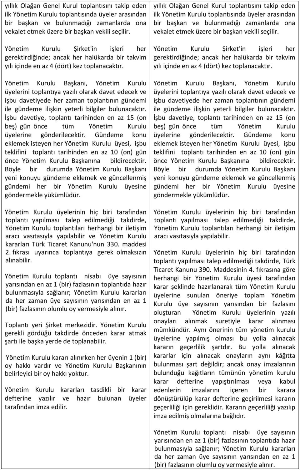 Yönetim Kurulu Başkanı, Yönetim Kurulu üyelerini toplantıya yazılı olarak davet edecek ve işbu davetiyede her zaman toplantının gündemi ile gündeme ilişkin yeterli bilgiler bulunacaktır.