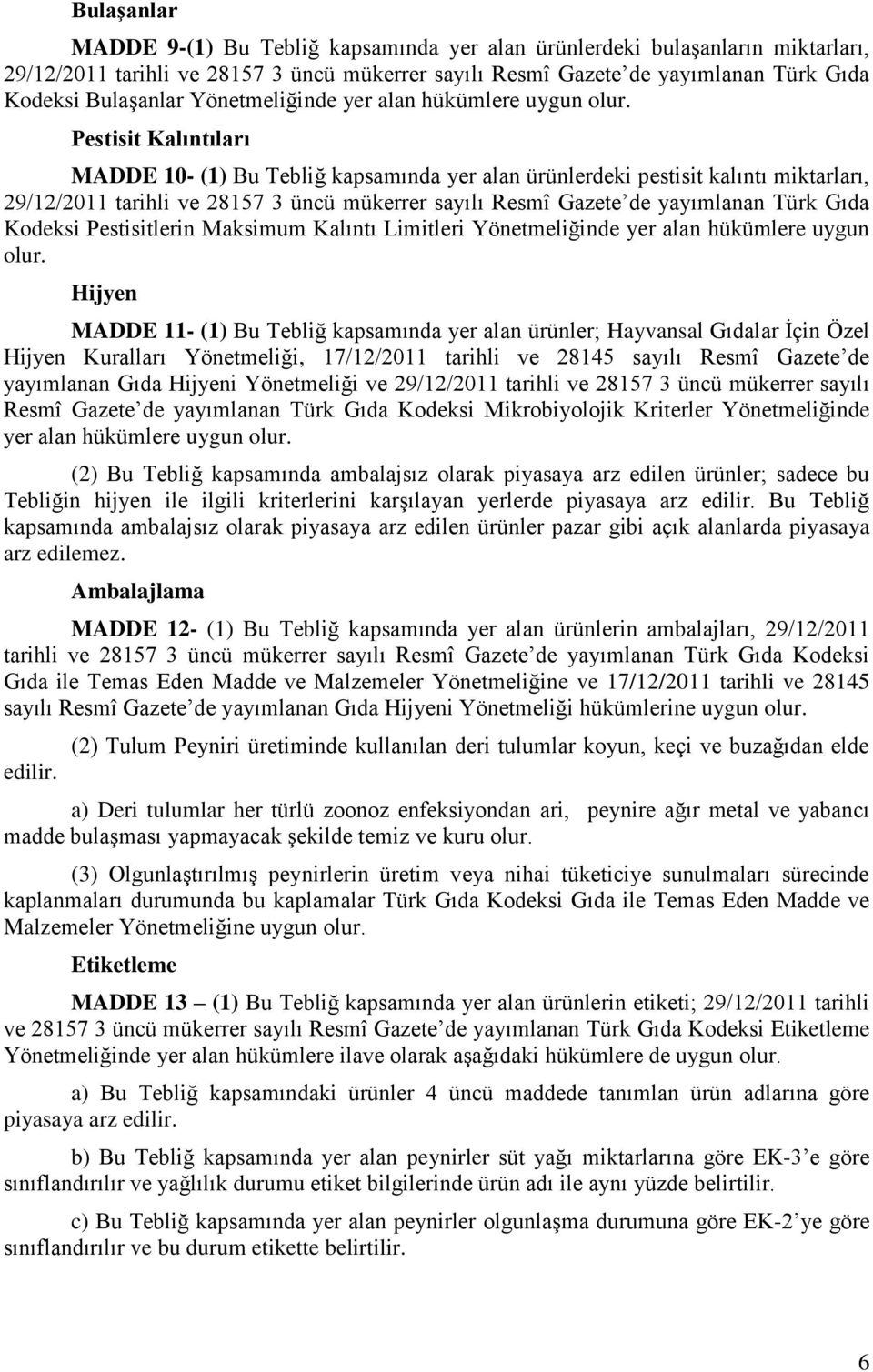 Pestisit Kalıntıları MADDE 10- (1) Bu Tebliğ kapsamında yer alan ürünlerdeki pestisit kalıntı miktarları, 29/12/2011 tarihli ve 28157 3 üncü mükerrer sayılı Resmî Gazete de yayımlanan Türk Gıda