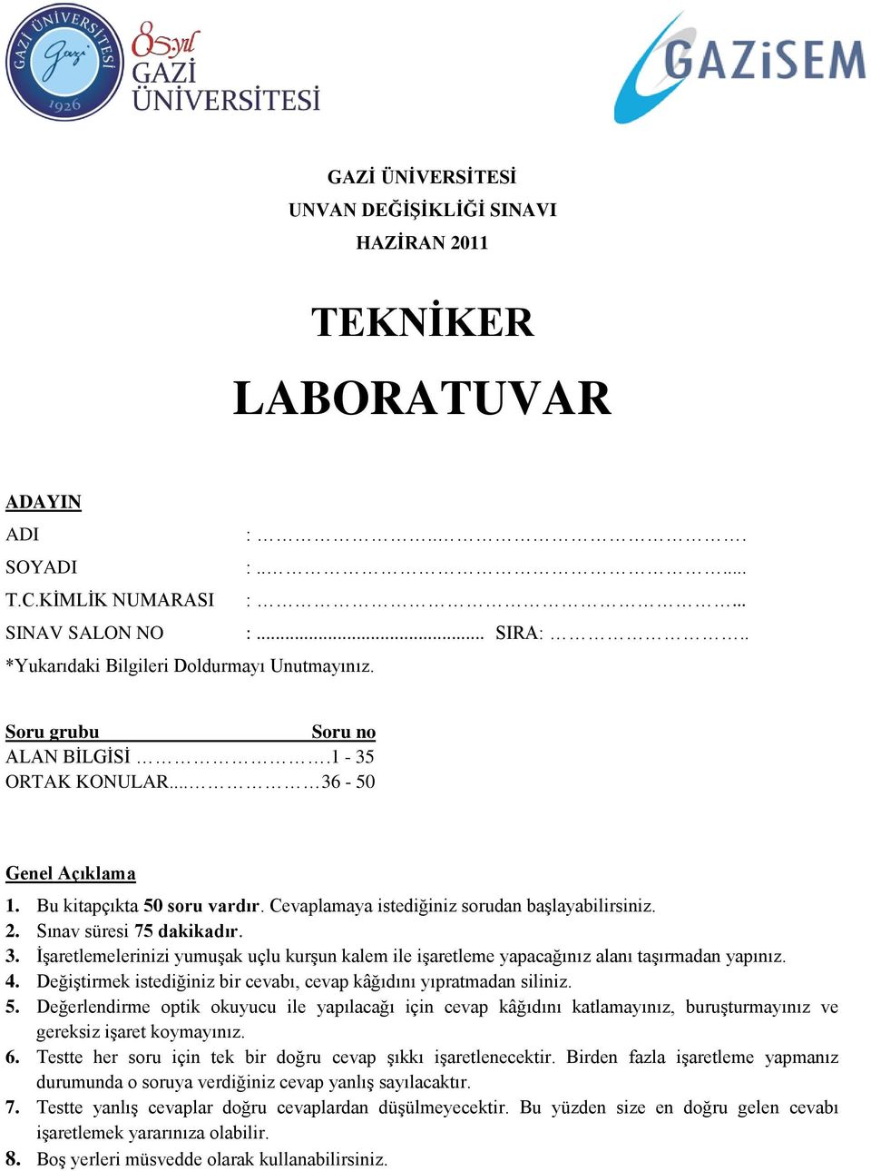 Cevaplamaya istediğiniz sorudan baģlayabilirsiniz. 2. Sınav süresi 75 dakikadır. 3. ĠĢaretlemelerinizi yumuģak uçlu kurģun kalem ile iģaretleme yapacağınız alanı taģırmadan yapınız. 4.