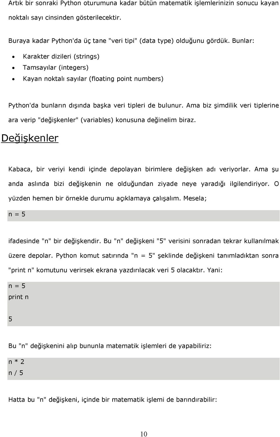 Ama biz şimdilik veri tiplerine ara verip "değişkenler" (variables) konusuna değinelim biraz. Değişkenler Kabaca, bir veriyi kendi içinde depolayan birimlere değişken adı veriyorlar.