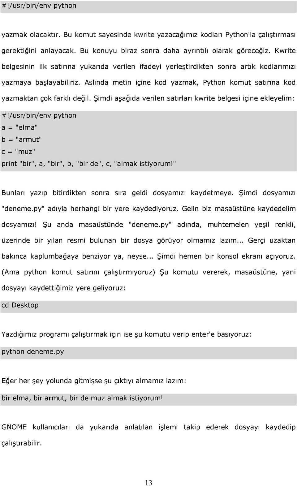 Aslında metin içine kod yazmak, Python komut satırına kod yazmaktan çok farklı değil. Şimdi aşağıda verilen satırları kwrite belgesi içine ekleyelim: #!