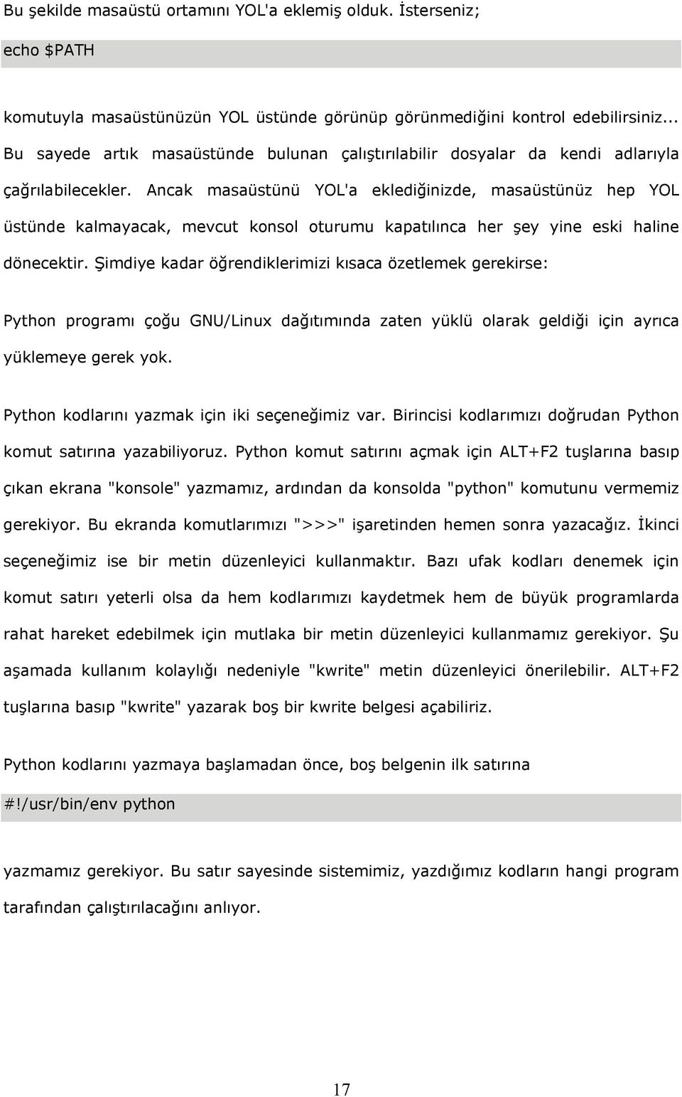 Ancak masaüstünü YOL'a eklediğinizde, masaüstünüz hep YOL üstünde kalmayacak, mevcut konsol oturumu kapatılınca her şey yine eski haline dönecektir.