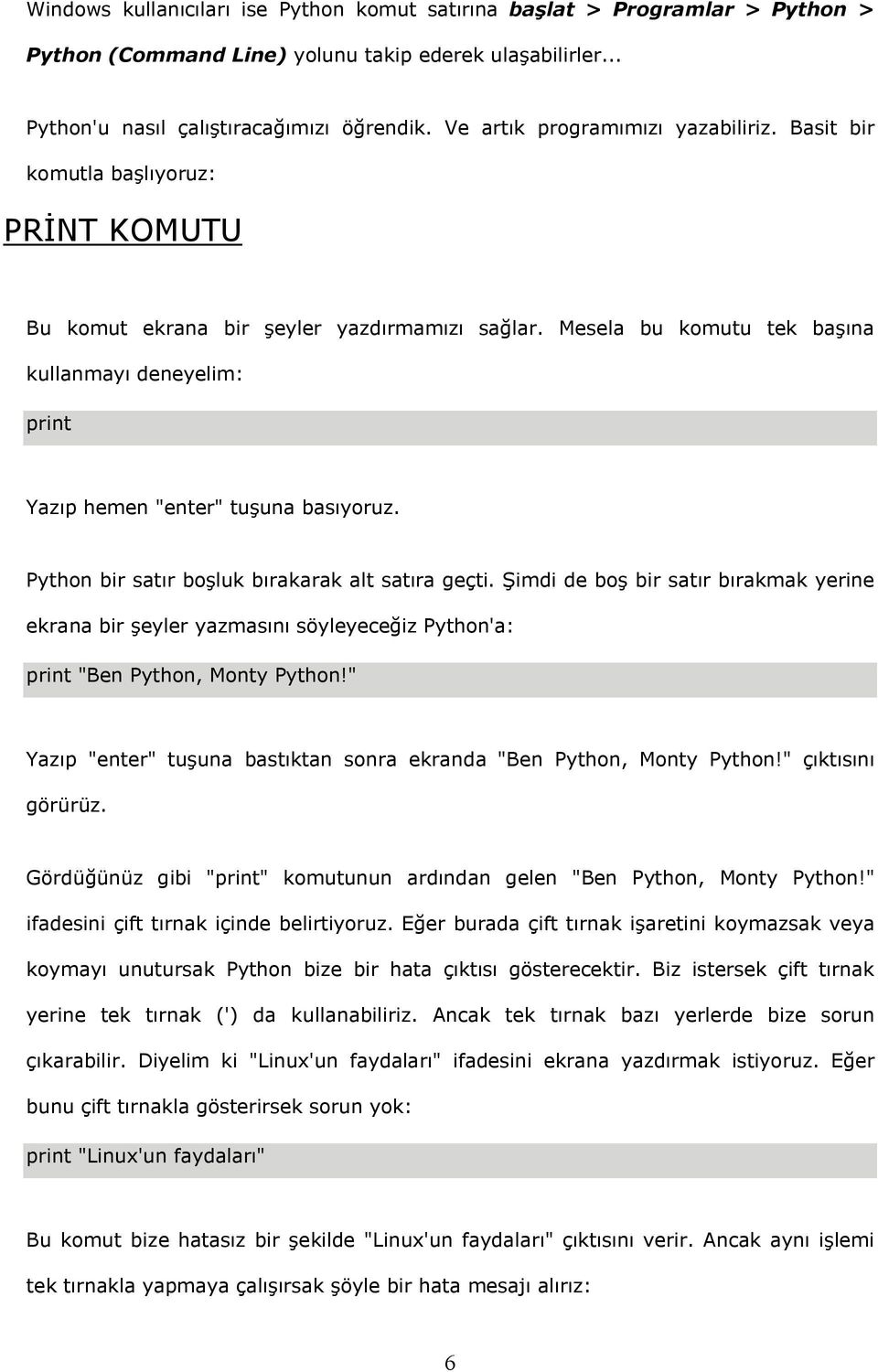 Mesela bu komutu tek başına kullanmayı deneyelim: print Yazıp hemen "enter" tuşuna basıyoruz. Python bir satır boşluk bırakarak alt satıra geçti.