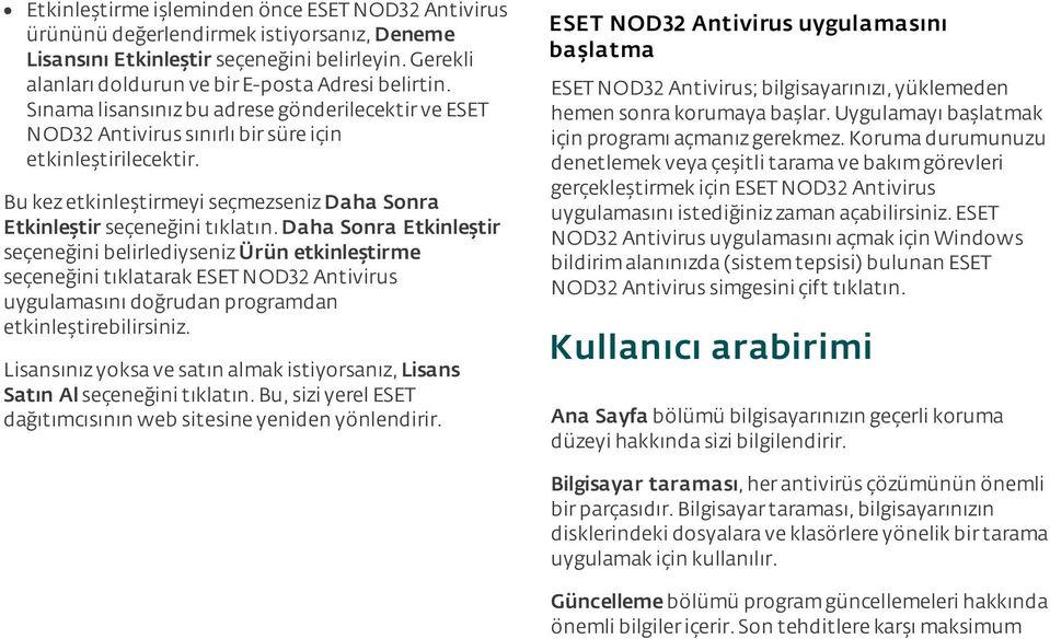 daha Sonra Etkinleştir seçeneğini belirlediyseniz Ürün etkinleştirme seçeneğini tıklatarak ESET NOD32 Antivirus uygulamasını doğrudan programdan etkinleştirebilirsiniz.