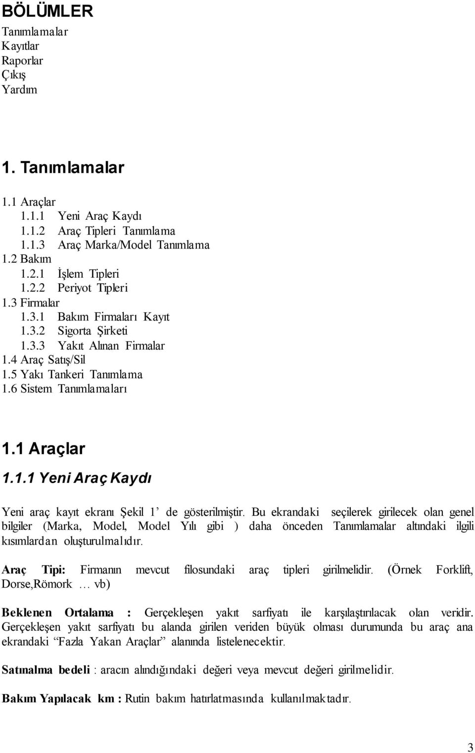 Bu ekrandaki seçilerek girilecek olan genel bilgiler (Marka, Model, Model Yılı gibi ) daha önceden Tanımlamalar altındaki ilgili kısımlardan oluşturulmalıdır.