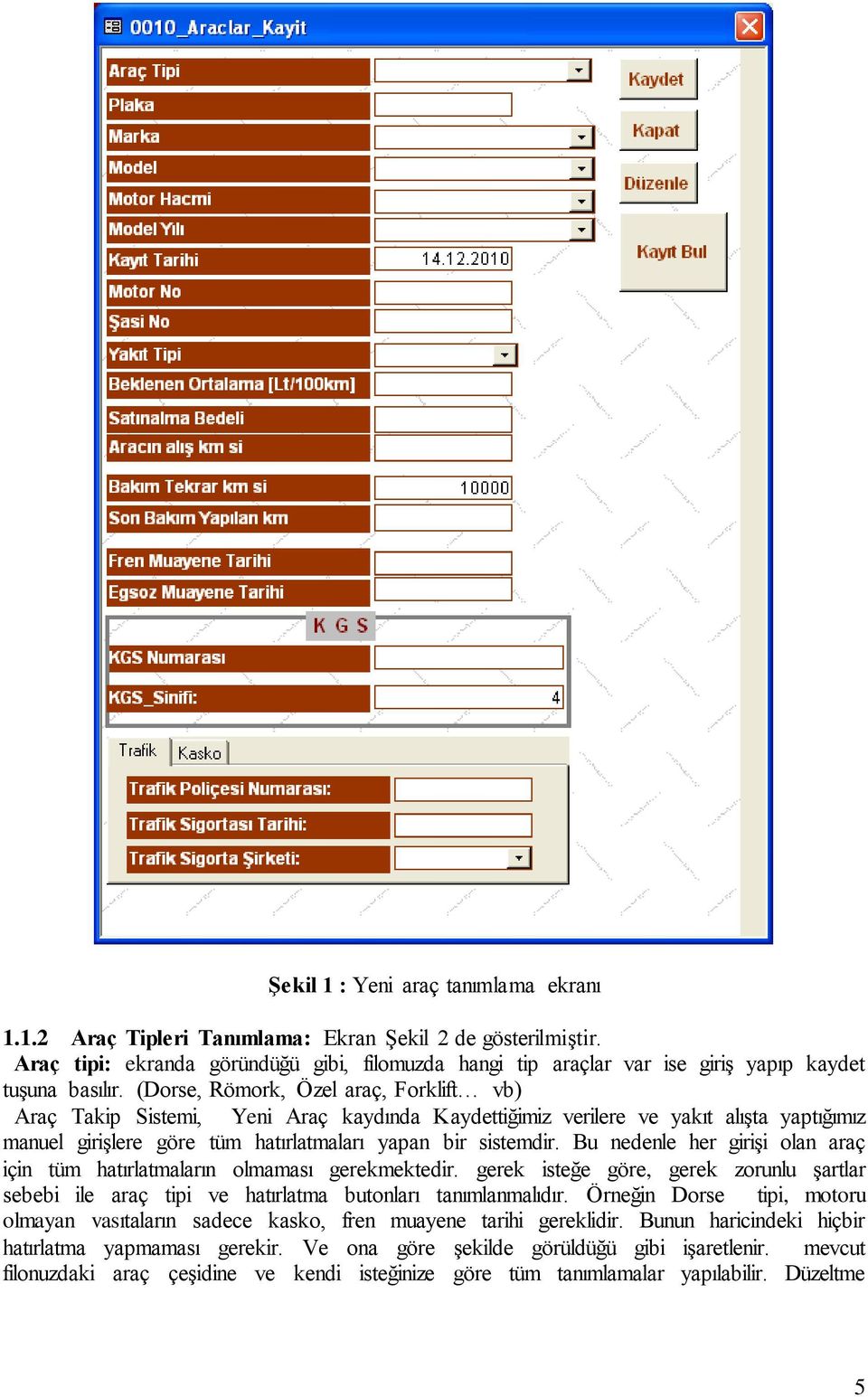 (Dorse, Römork, Özel araç, Forklift vb) Araç Takip Sistemi, Yeni Araç kaydında Kaydettiğimiz verilere ve yakıt alışta yaptığımız manuel girişlere göre tüm hatırlatmaları yapan bir sistemdir.