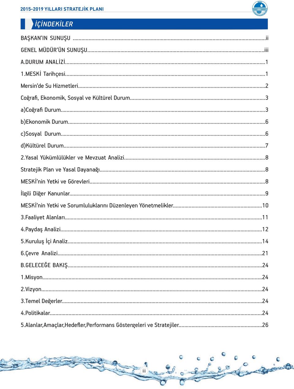 ..8 MESKİ nin Yetki ve Görevleri...8 İlgili Diğer Kanunlar...9 MESKİ nin Yetki ve Sorumluluklarını Düzenleyen Yönetmelikler...10 3.Faaliyet Alanları...11 4.Paydaş Analizi...12 5.