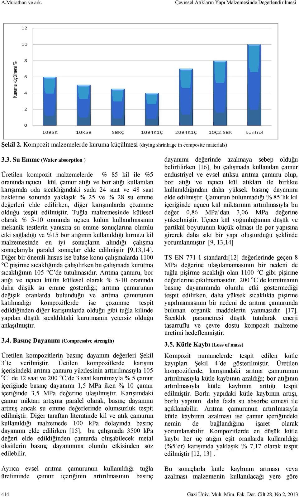 sonunda yaklaşık % 25 ve % 28 su emme değerleri elde edilirken, diğer karışımlarda çözünme olduğu tespit edilmiştir.