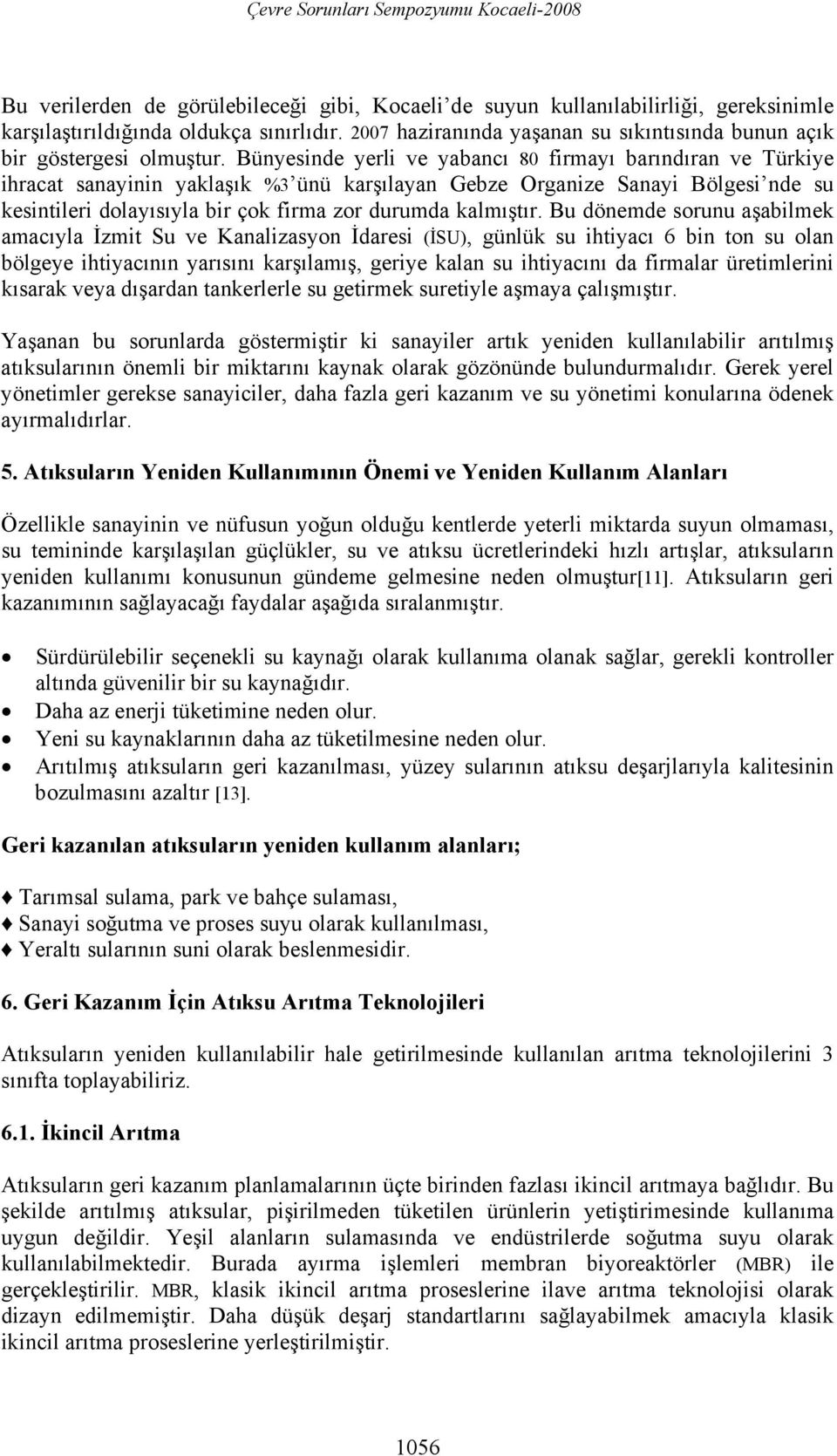 Bünyesinde yerli ve yabancı 80 firmayı barındıran ve Türkiye ihracat sanayinin yaklaşık %3 ünü karşılayan Gebze Organize Sanayi Bölgesi nde su kesintileri dolayısıyla bir çok firma zor durumda