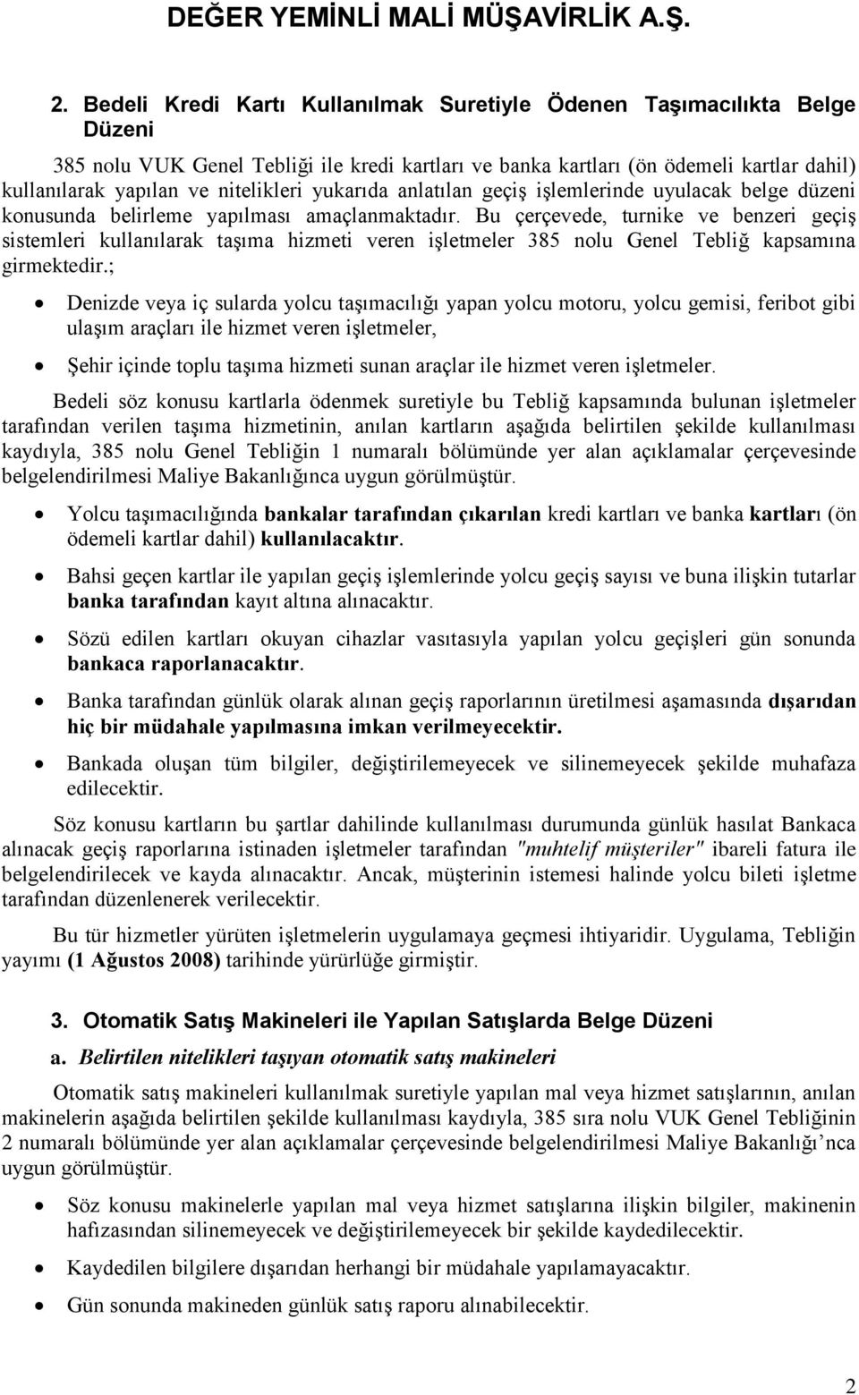 Bu çerçevede, turnike ve benzeri geçiş sistemleri kullanılarak taşıma hizmeti veren işletmeler 385 nolu Genel Tebliğ kapsamına girmektedir.