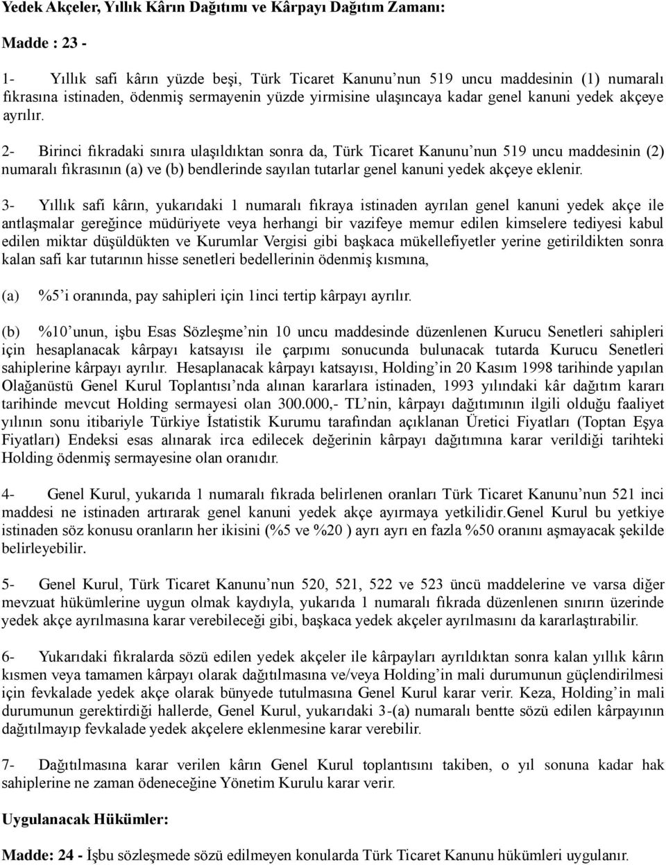 2- Birinci fıkradaki sınıra ulaşıldıktan sonra da, Türk Ticaret Kanunu nun 519 uncu maddesinin (2) numaralı fıkrasının (a) ve (b) bendlerinde sayılan tutarlar genel kanuni yedek akçeye eklenir.